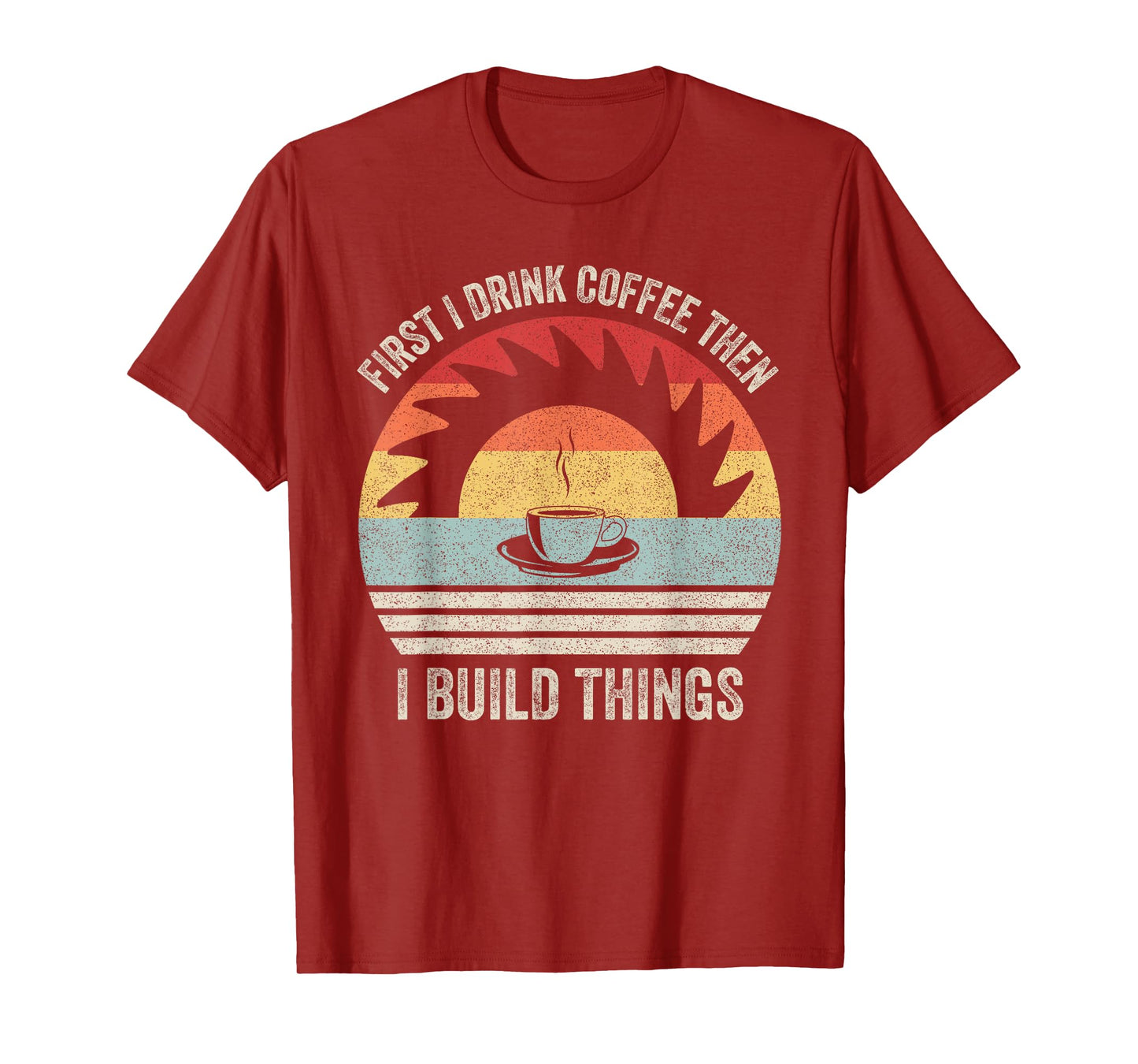Retro First I Drink Coffee Then I Build Things Woodworking T-Shirt
