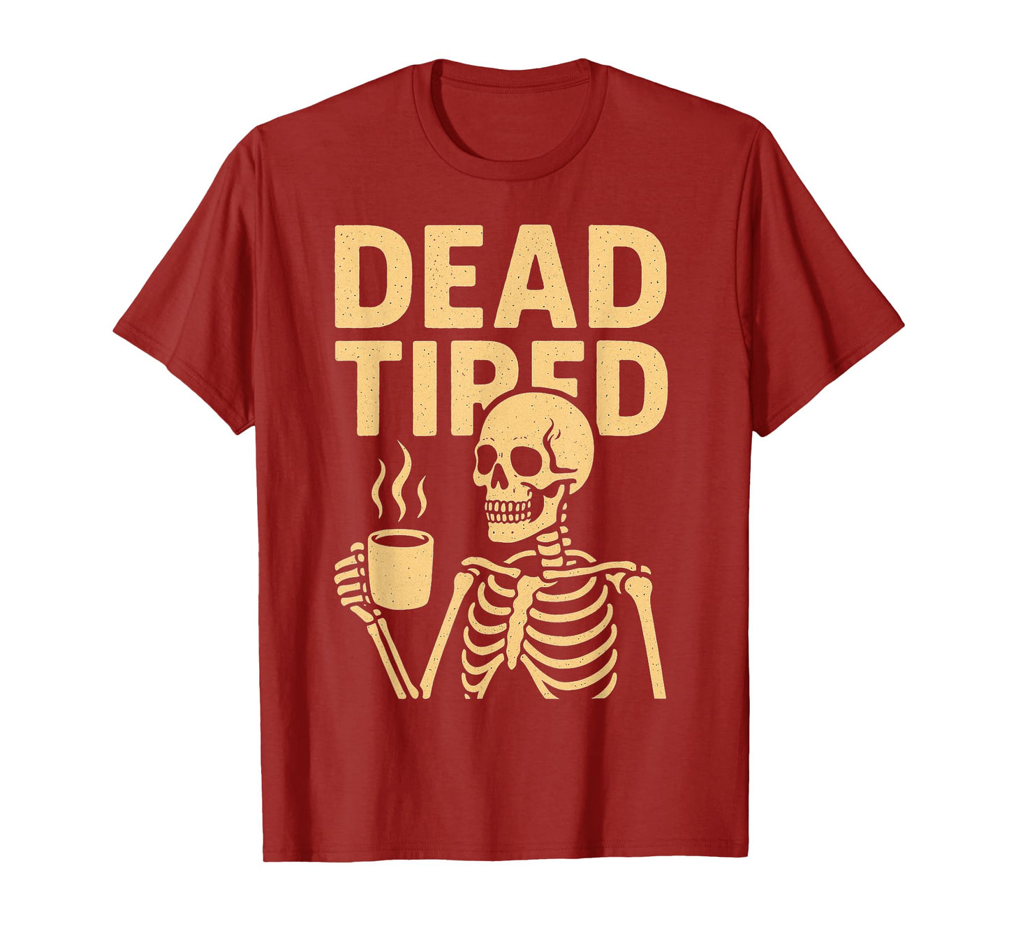 Dead Tired Skeleton Coffee Dark Humor Sarcasm Everyday T-Shirt