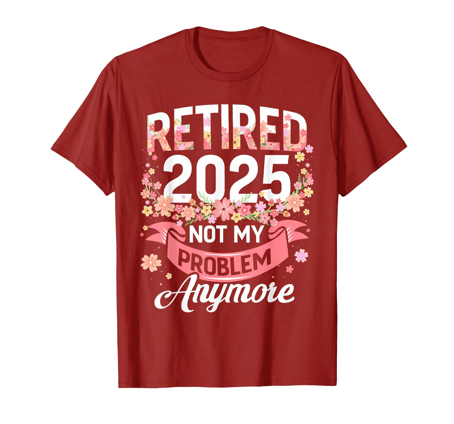 Retired 2025 not my problem anymore floral women retirement T-Shirt
