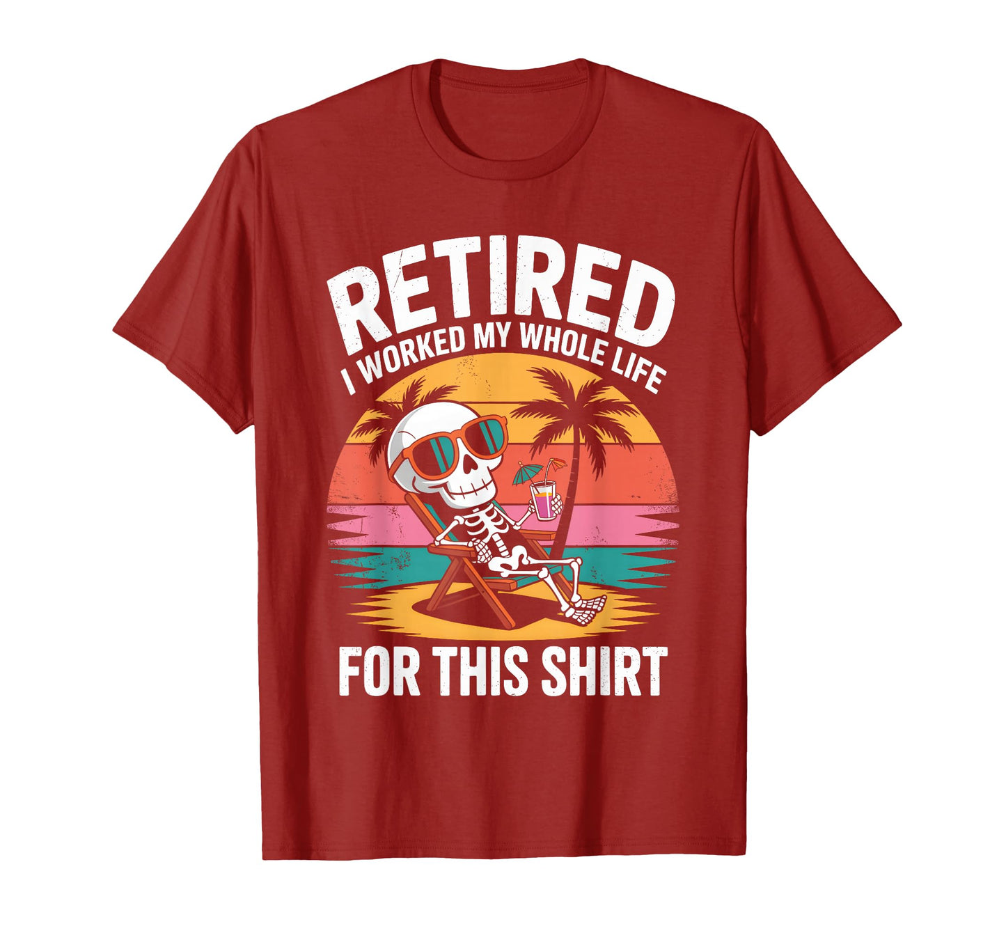 Retired I Worked My Whole Life for This Shirt Funny Skeleton T-Shirt