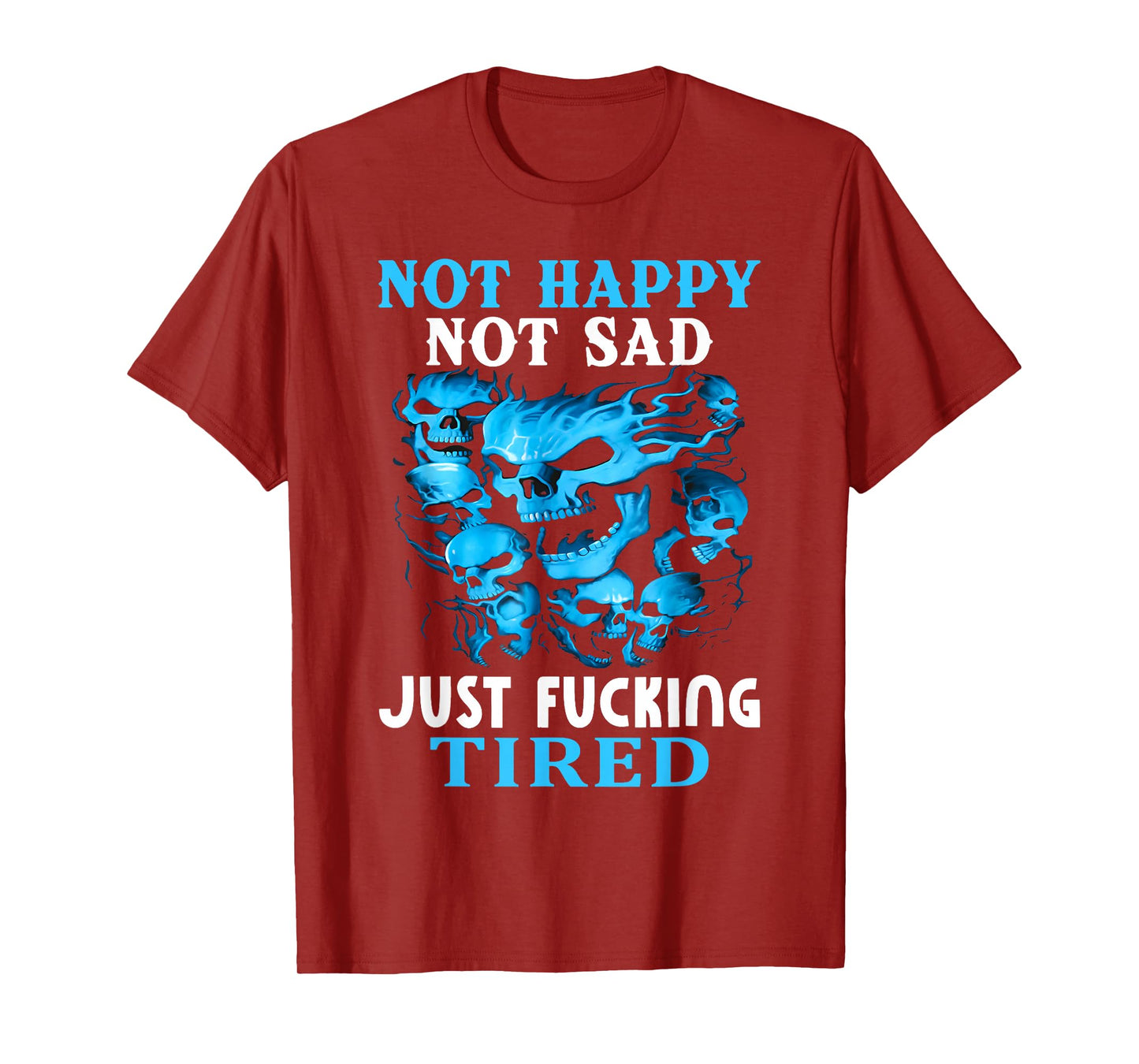 Not Happy Not Sad Just Fcking Tired Skull Skeleton Saying T-Shirt
