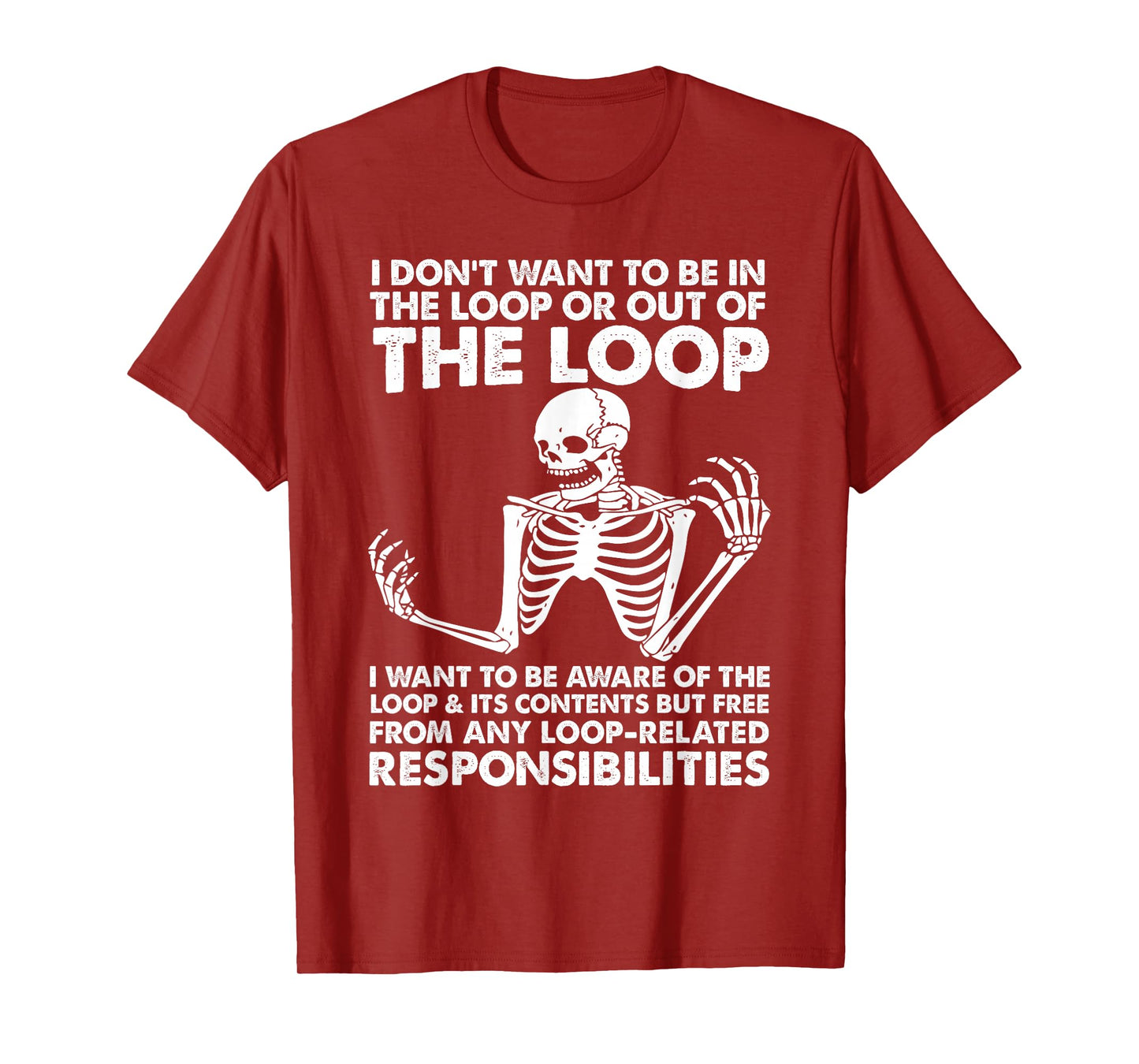 i Don't Want to be in The Loop or Out of The Loop i Want to T-Shirt