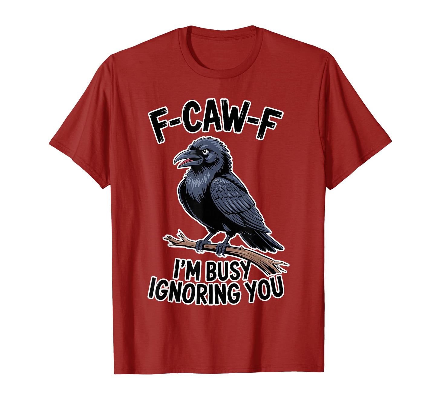 F-Caw-F Funny Raven I’m Busy Ignoring You Crow Adult Humor T-Shirt