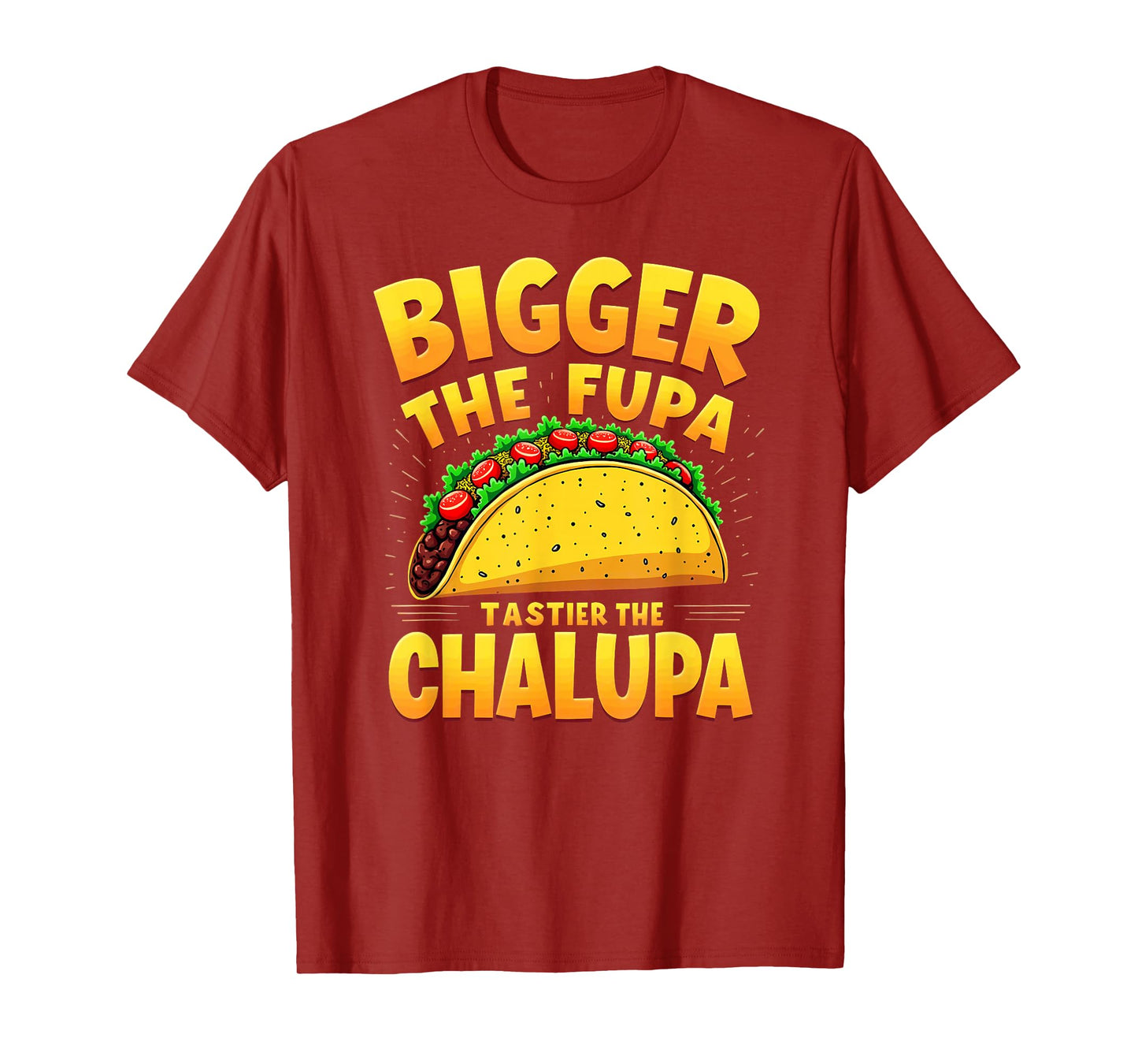 Dark Humor Mexican Taco Bigger The FUPA Tastier Chalupa T-Shirt