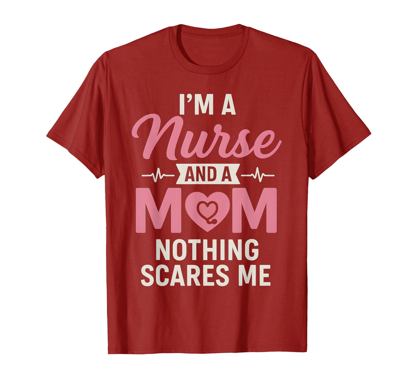 Funny I'm A Nurse And A Mom Nothing Scares Me Mothers Day T-Shirt