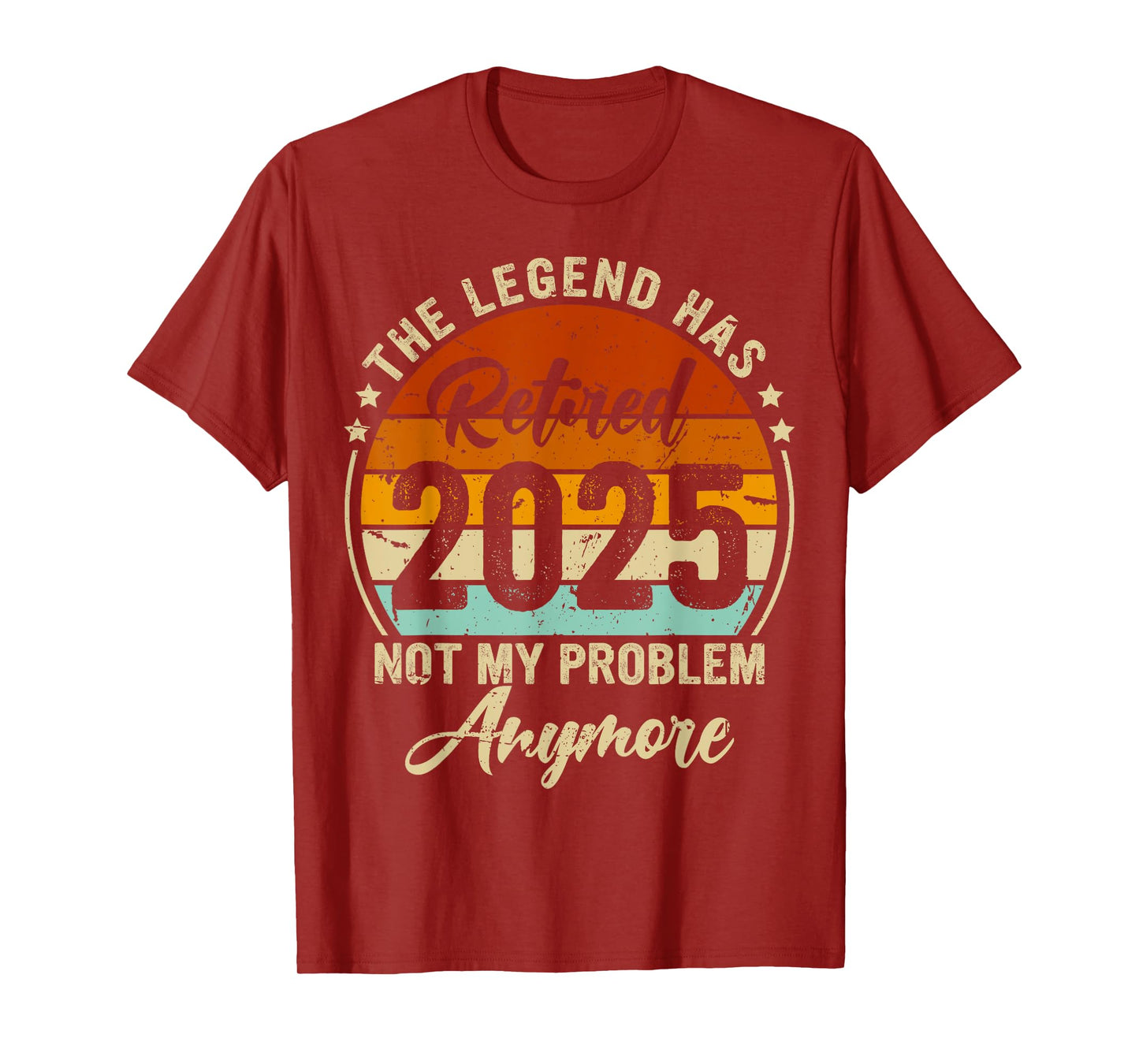 Legend Has Retired 2025 Not My Problem Anymore Retirement T-Shirt