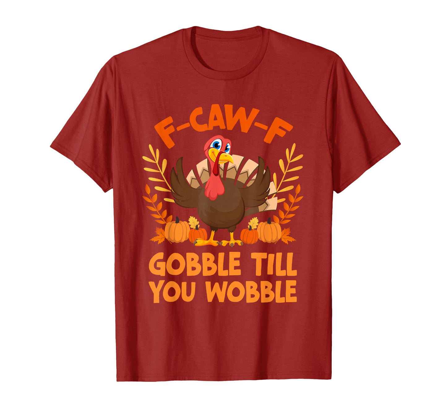 F CAW F Gobble Till You Wobble T-Shirt