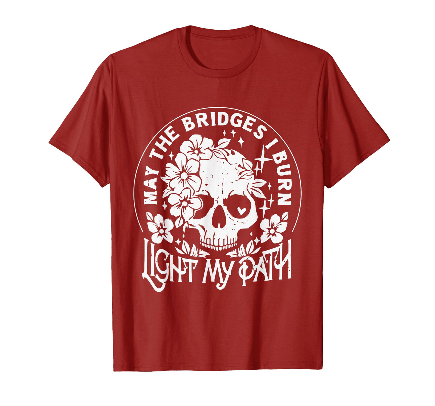 May The Bridges I Burn Light The Way Skull Sarcastic Funny T-Shirt