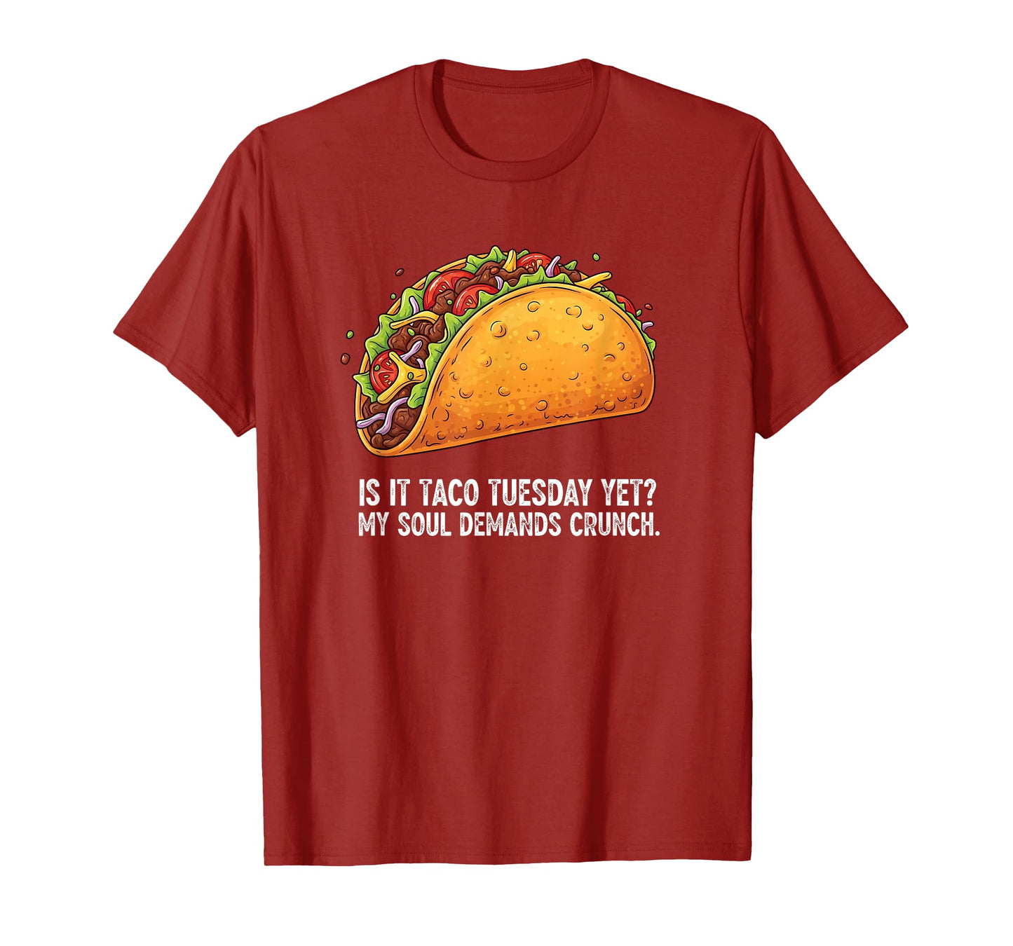 is it Taco Tuesday Yet? My Soul Demands Crunch T-Shirt