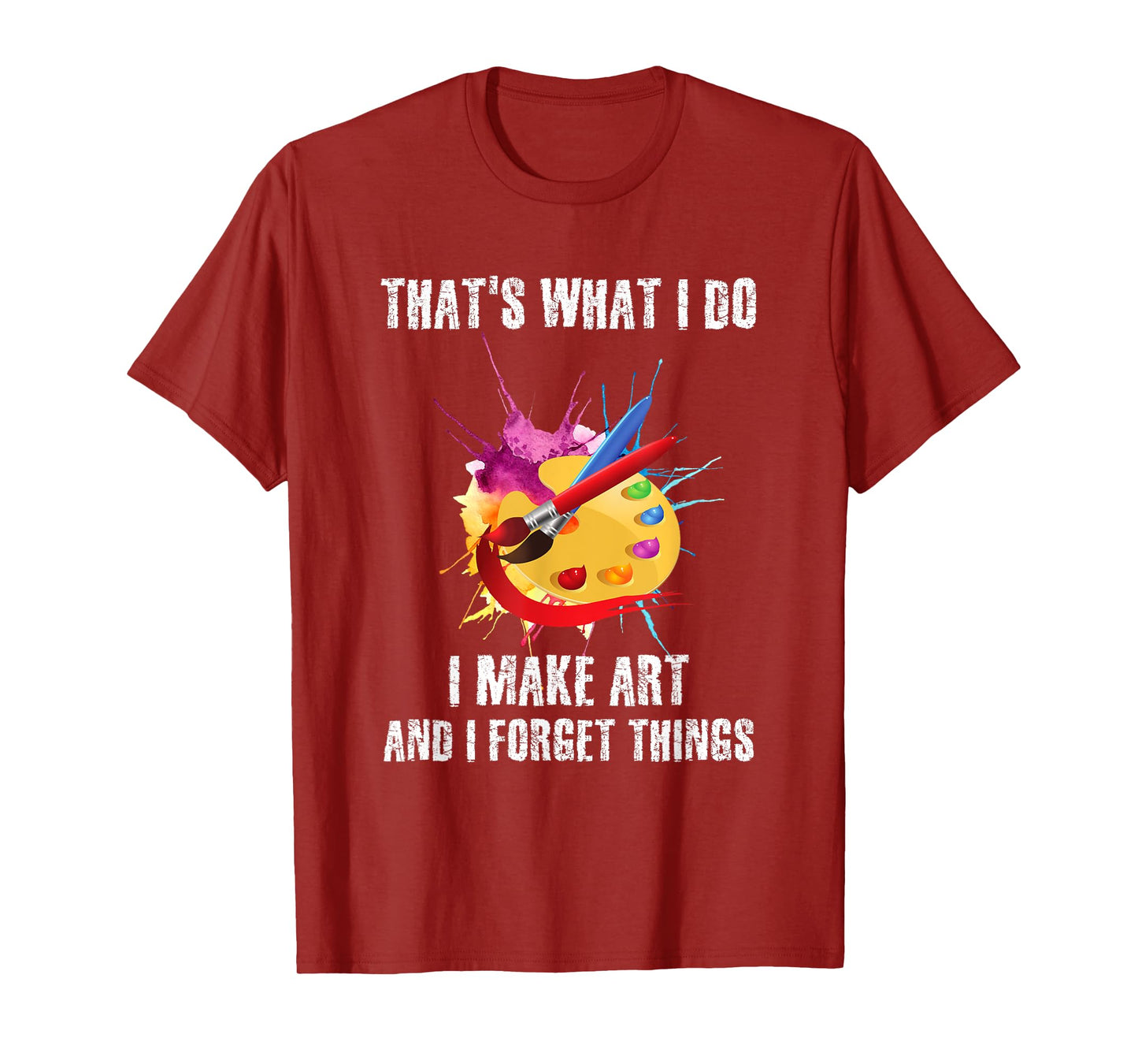 That's What I Do I Make Art And I Forget Things Art Quote T-Shirt
