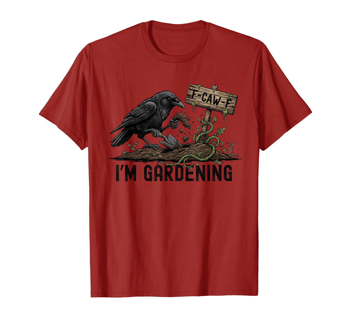 F CAW F I'm Gardening Crow Black Raven Dark Humor Gothic T-Shirt