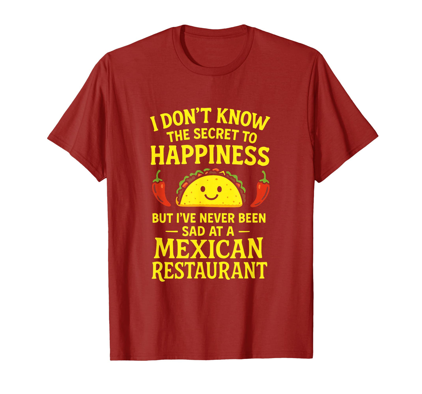 I Don't Know The Secret to Happiness - Taco Lovers T-Shirt