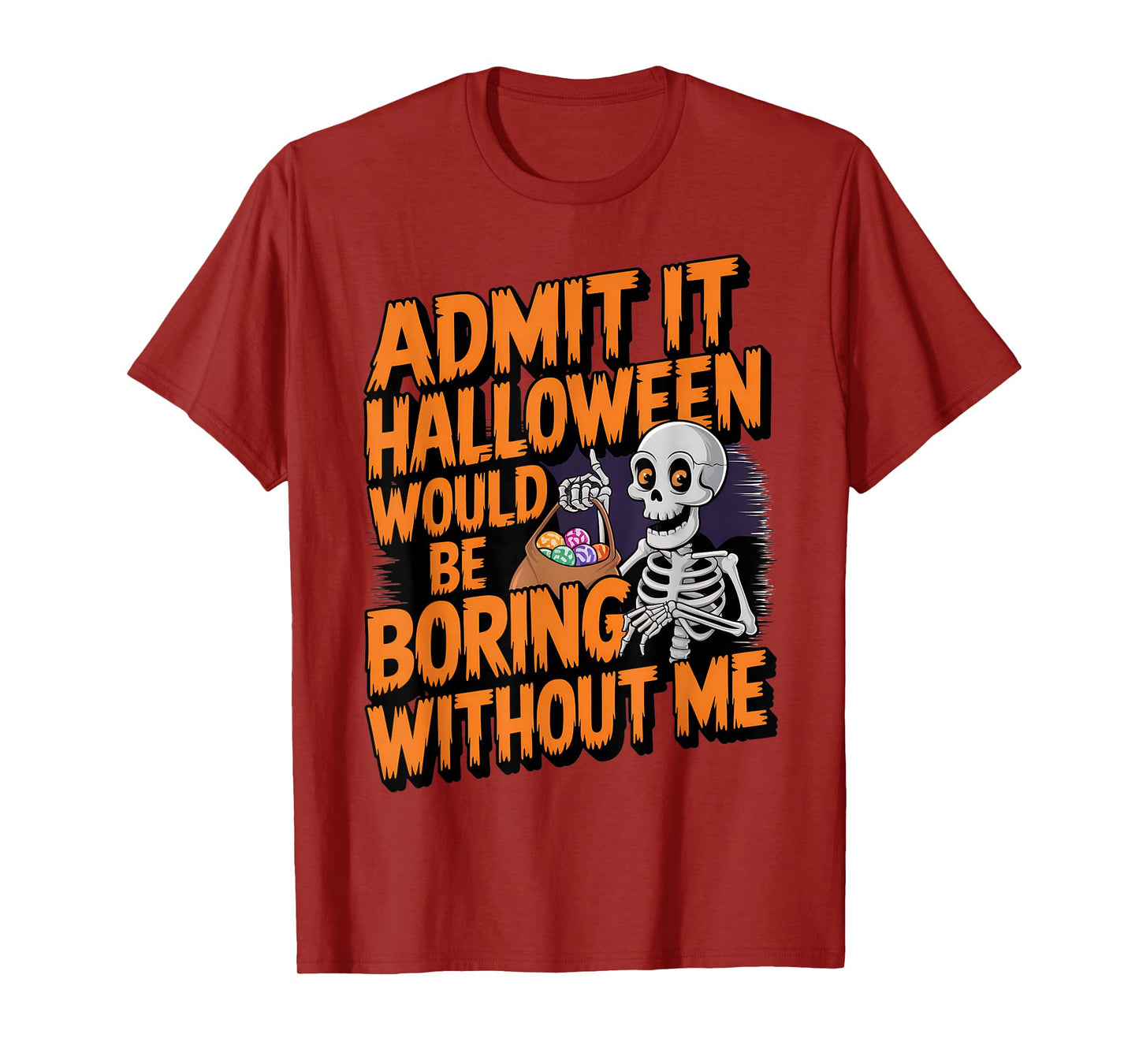 Admit It Halloween Would Be Boring Without Me Funny Skeleton T-Shirt