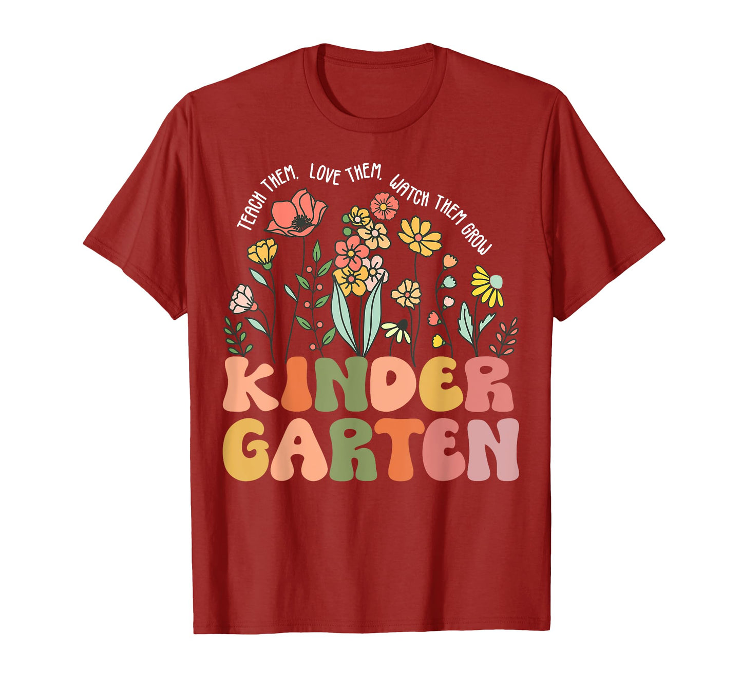 Teach Them Love Them Watch Them Grow Kindergarten Teacher T-Shirt for Men Women