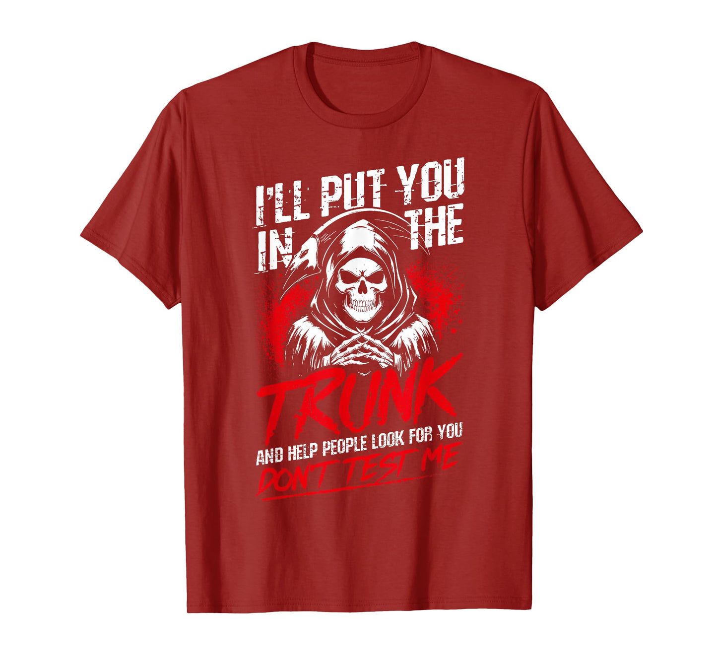 I'll Put You in The Trunk and Help People Look for You T-Shirt