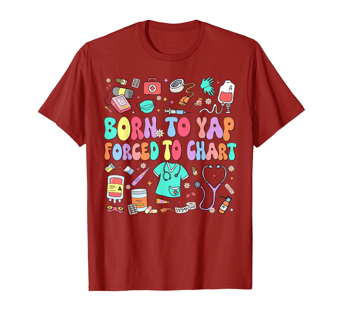 Born to Yap Forced to Chart Funny Vintage Nurses Men Women T-Shirt