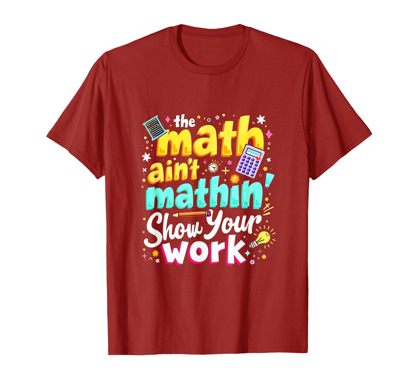 The Math Ain't Mathin' Show Your Work T-Shirt
