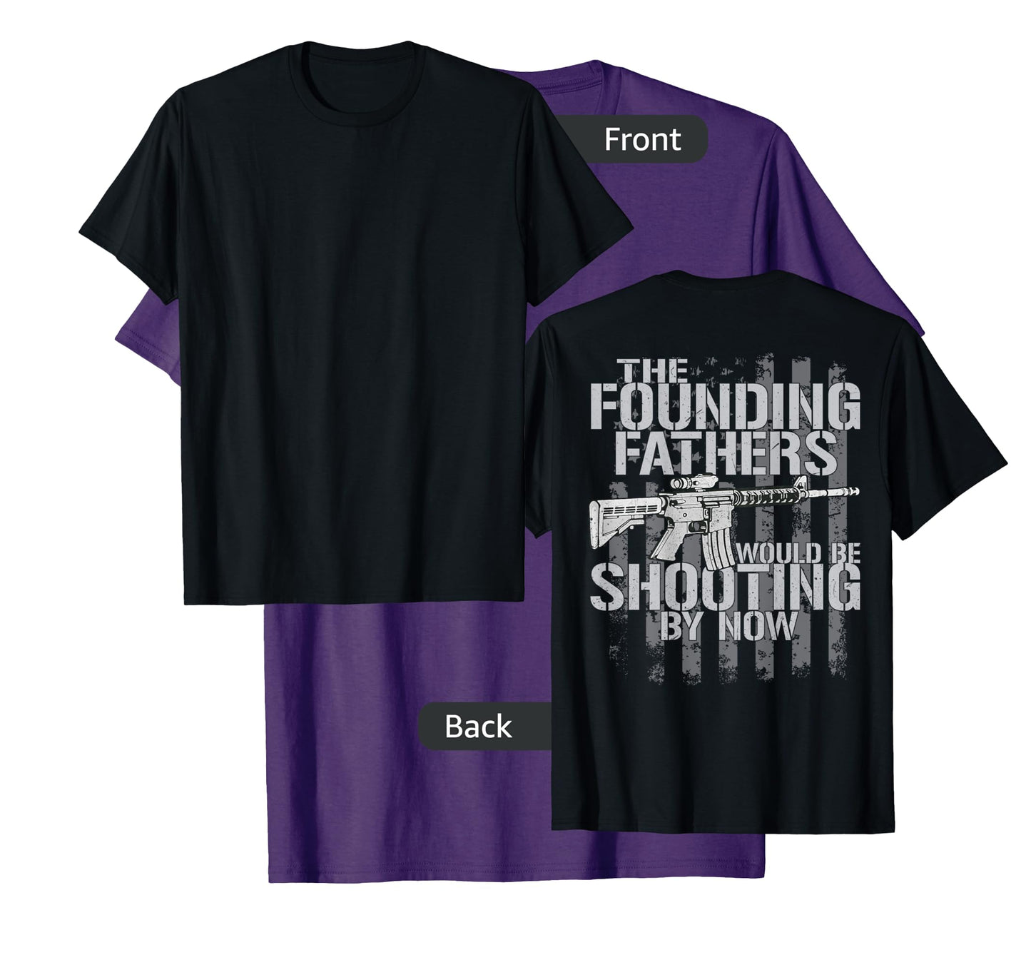 The Founding Fathers Would Be Shooting By Now (on back) T-Shirt