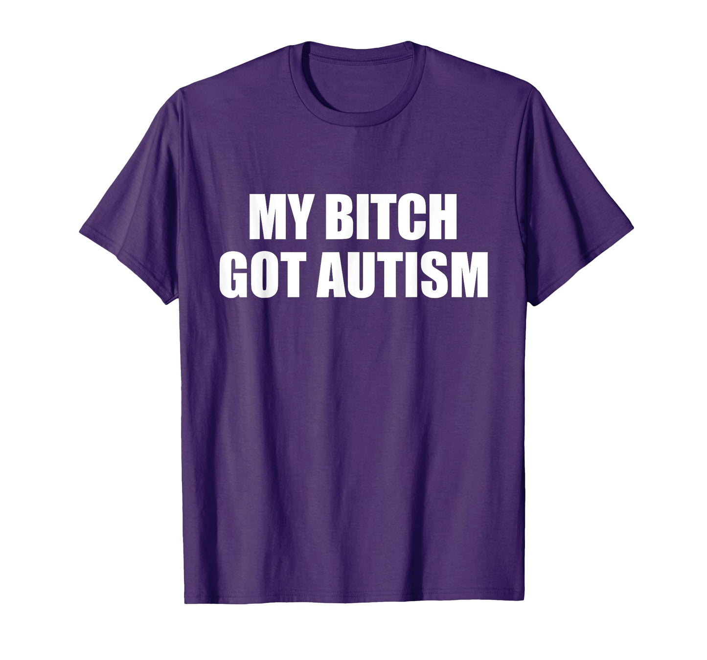 My Bitch Got Autism Funny Saying Meme T-Shirt