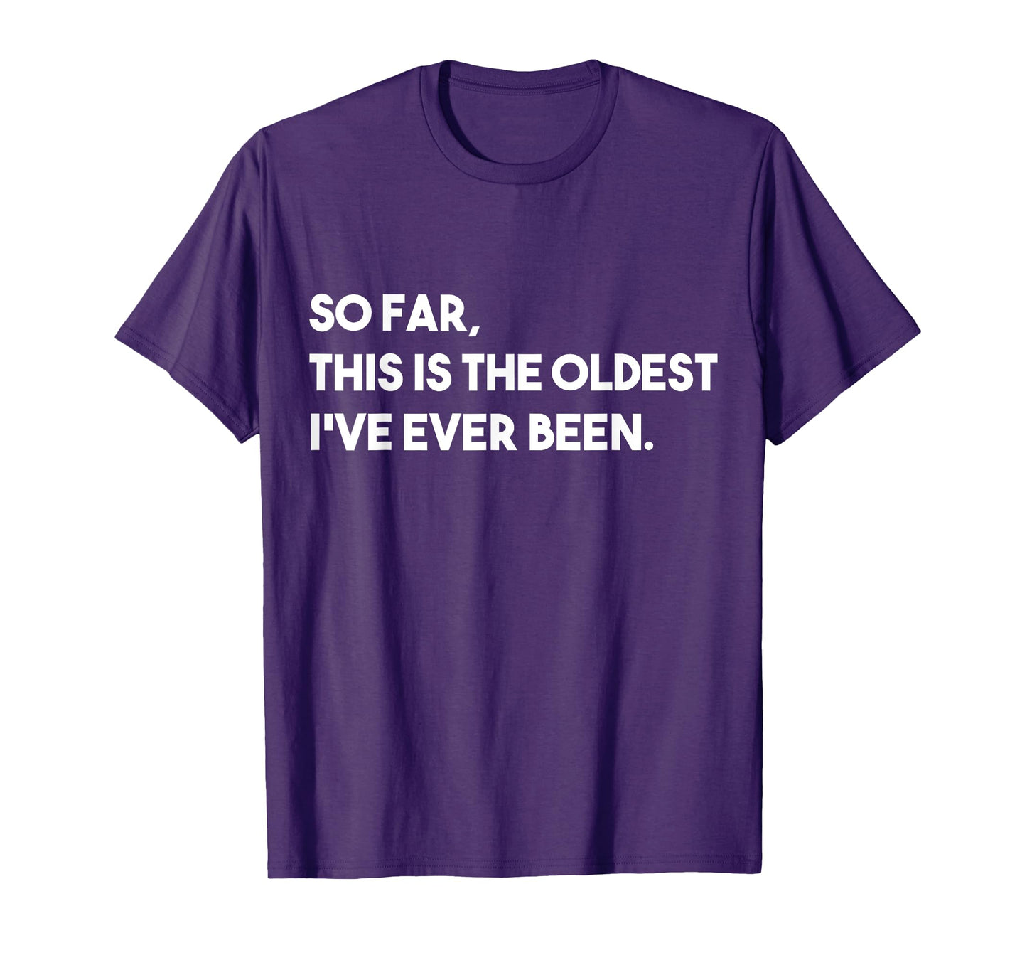 So Far, This Is The Oldest I've Ever Been T-Shirt