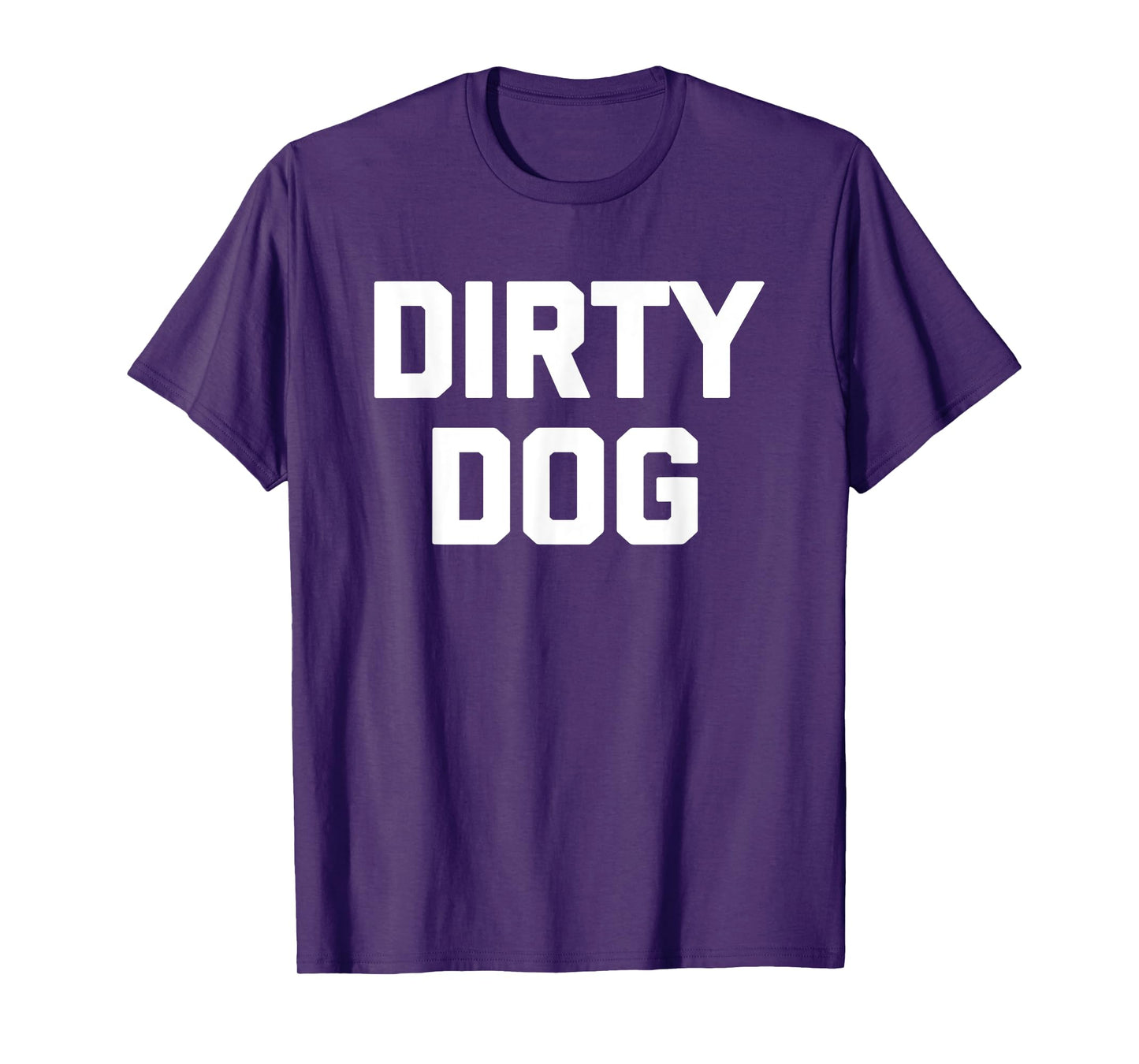 Dirty Dog T-Shirt funny saying sarcastic novelty humor cool Men Women Kids T-Shirt
