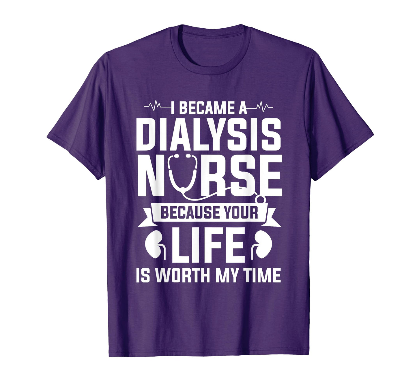 I Became A Dialysis Nurse Because Your Life Is Worth My Time T-Shirt