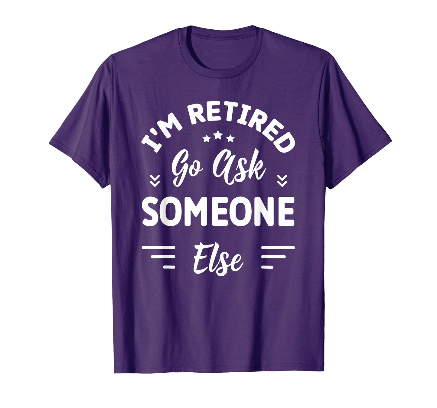 I'm Retired Go Ask Someone Else | Funny Retirement T-Shirt