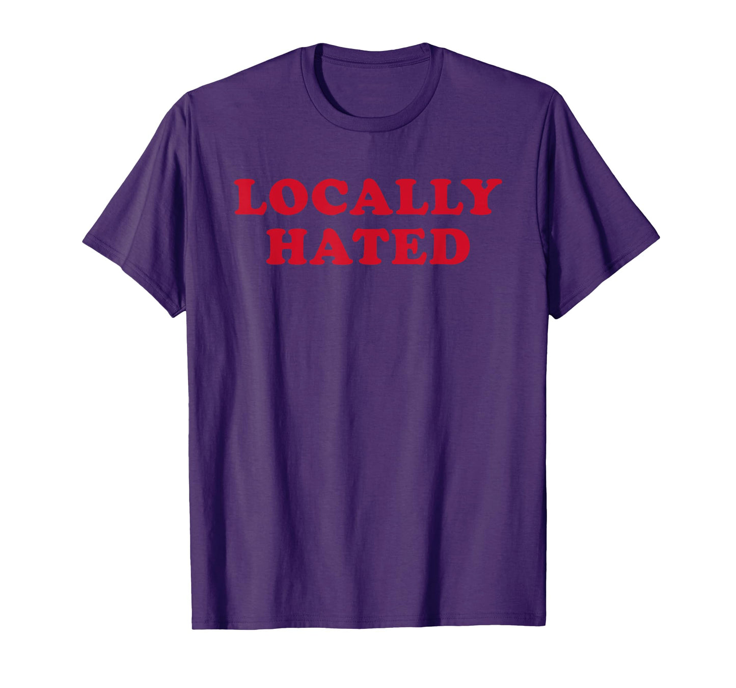 Locally Hated Strong Confirmation Sarcastic Quote T-Shirt