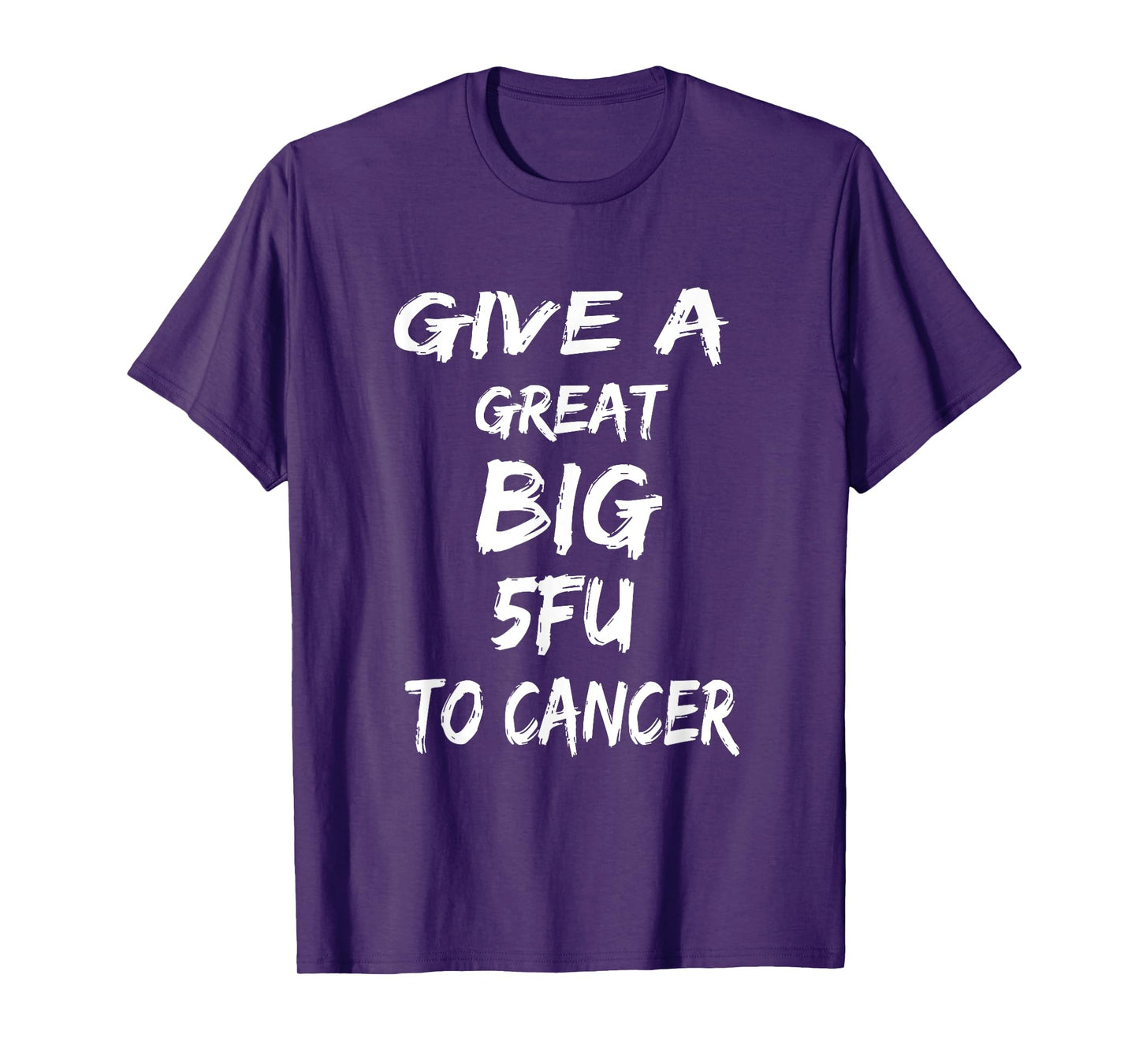 Give A Great Big 5FU To Cancer - Cancer Awareness Tshirt T-Shirt