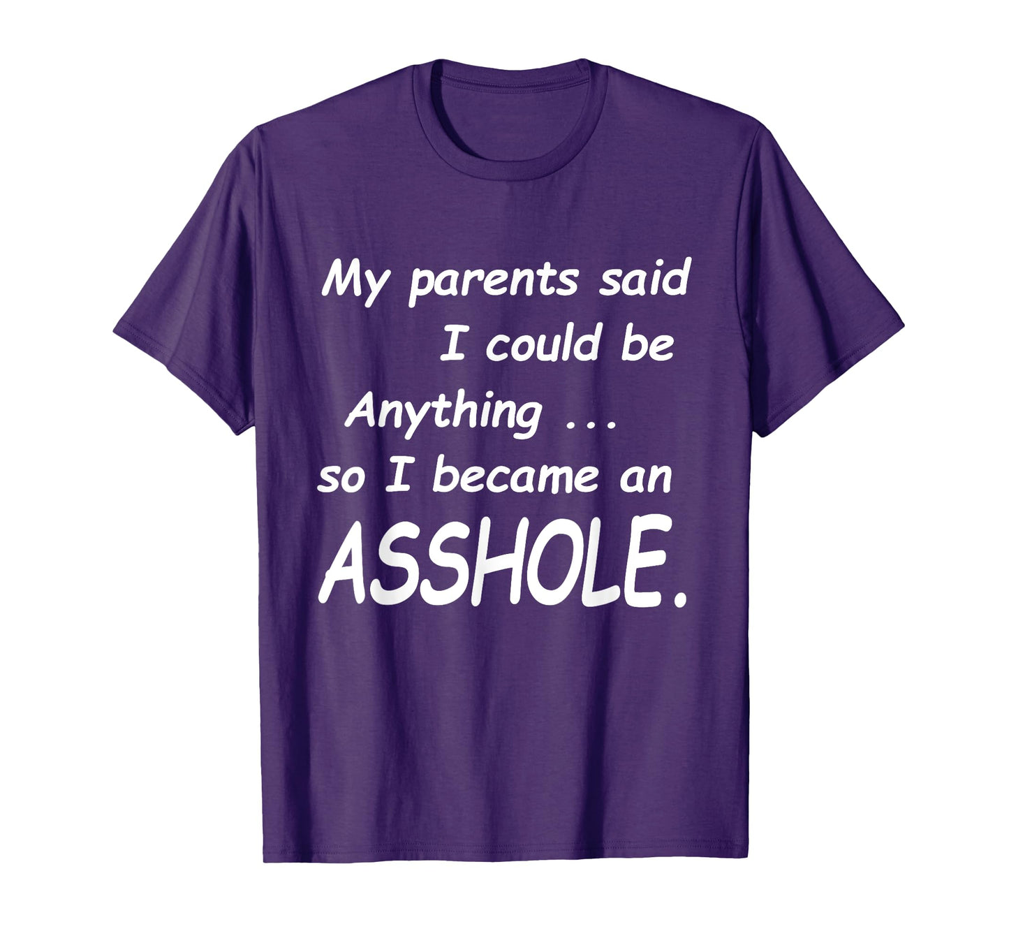 My Parents Said I Could Be Anything So I Became An Asshole T-Shirt