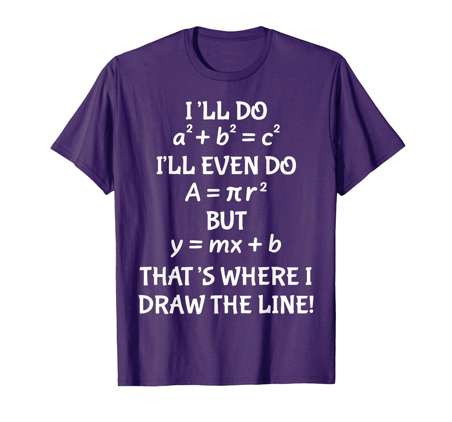 I'll Do A2 + B2 = C2 I'll Even Do A = Pir2 But y=mx+b T-Shirt