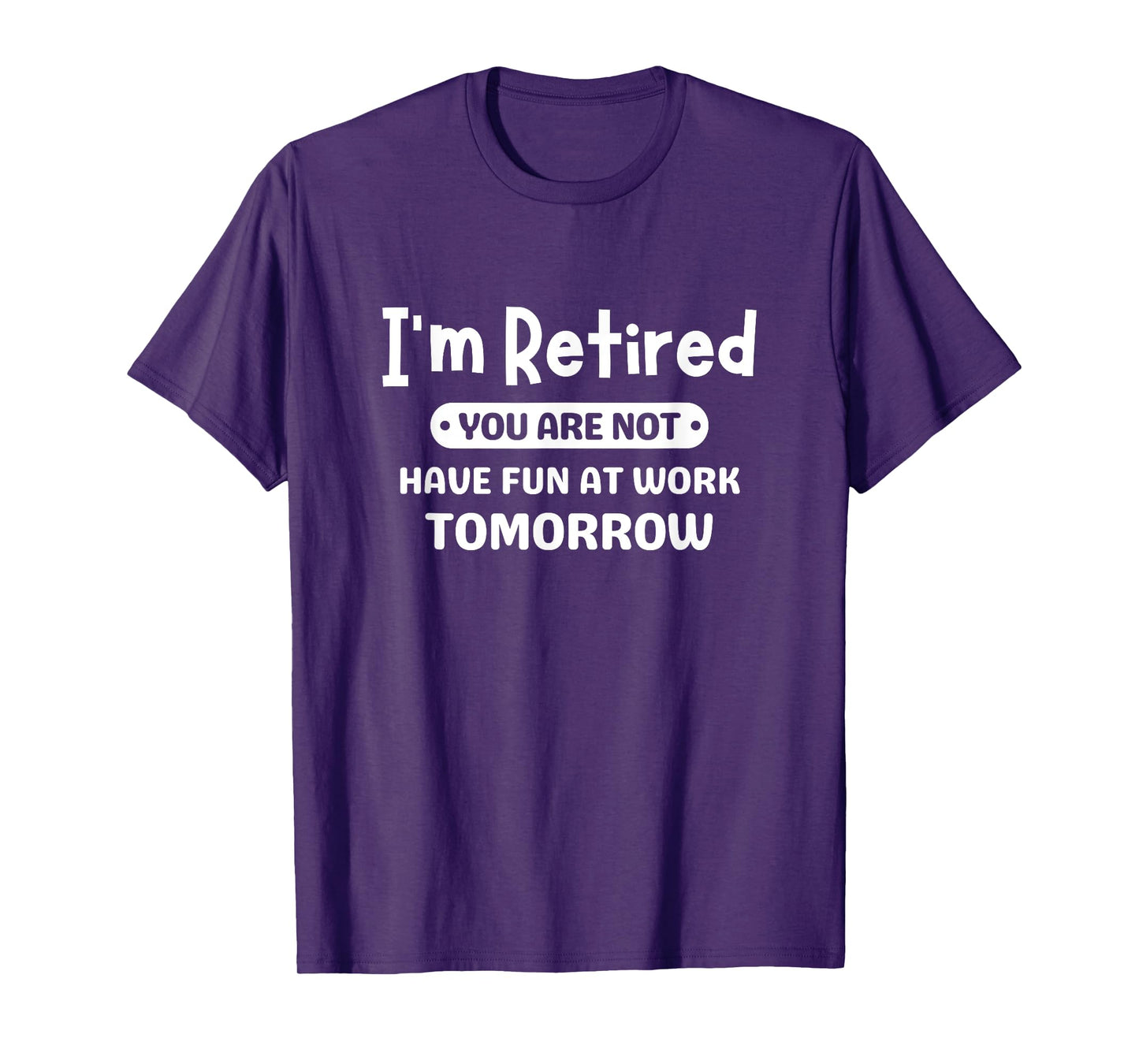 I'm Retired You're Not Have Fun At Work Tomorrow Retirement T-Shirt