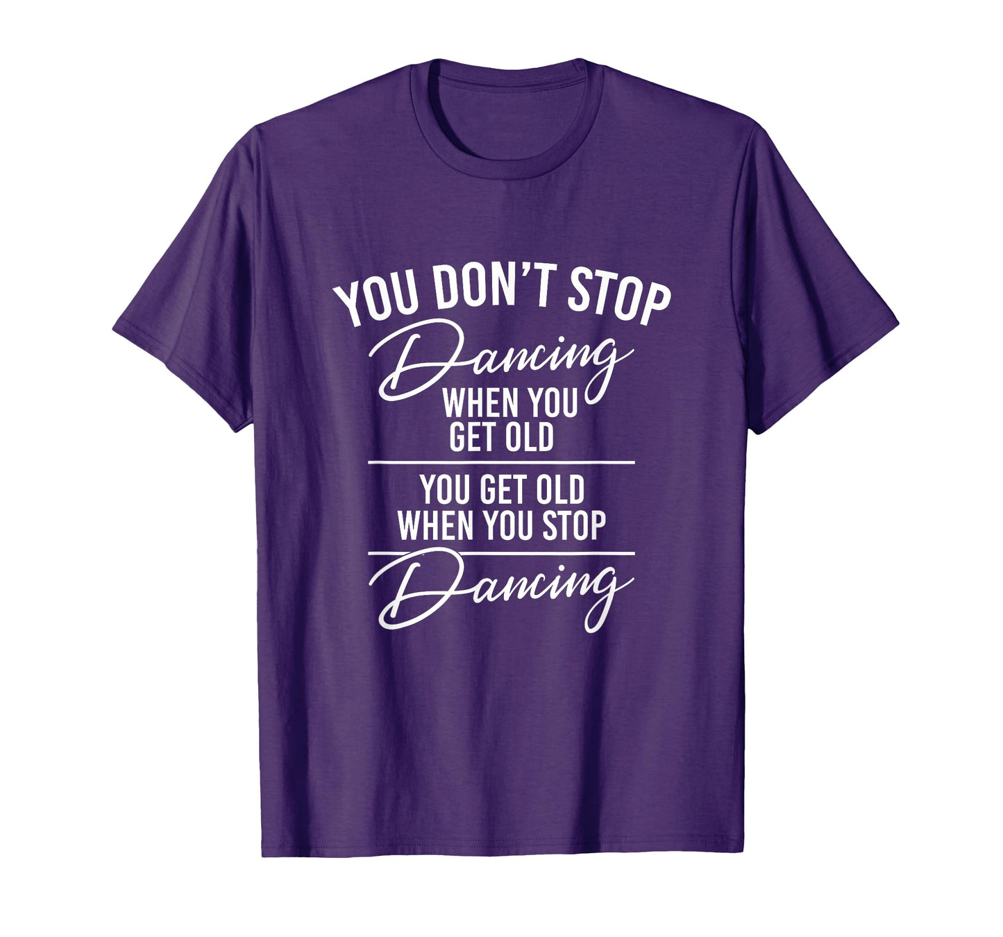 You Don't Stop Dancing When You Get Old - Cute Dancer Teache T-Shirt