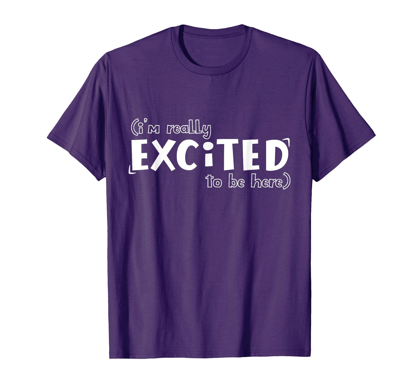 I'm Really Excited To Be Here Funny T-Shirt