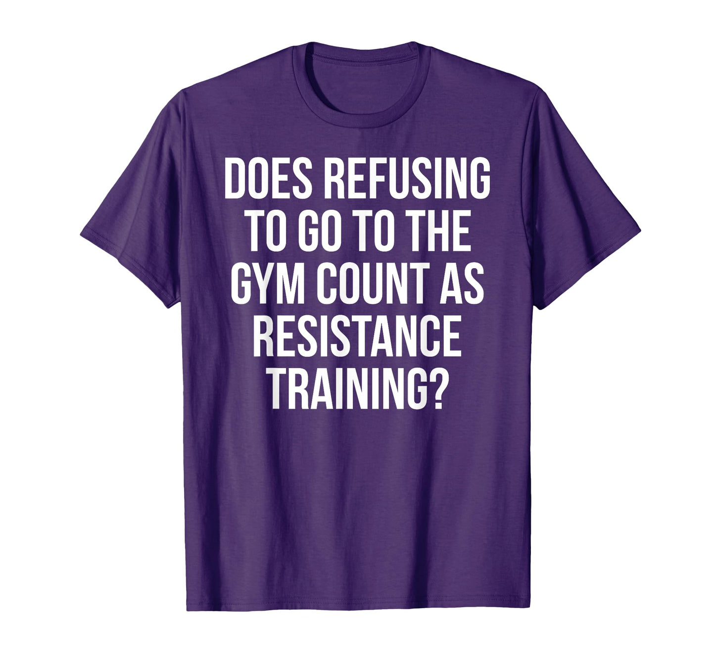Refusing To Go To The Gym Count As Resistance Training Shirt T-Shirt