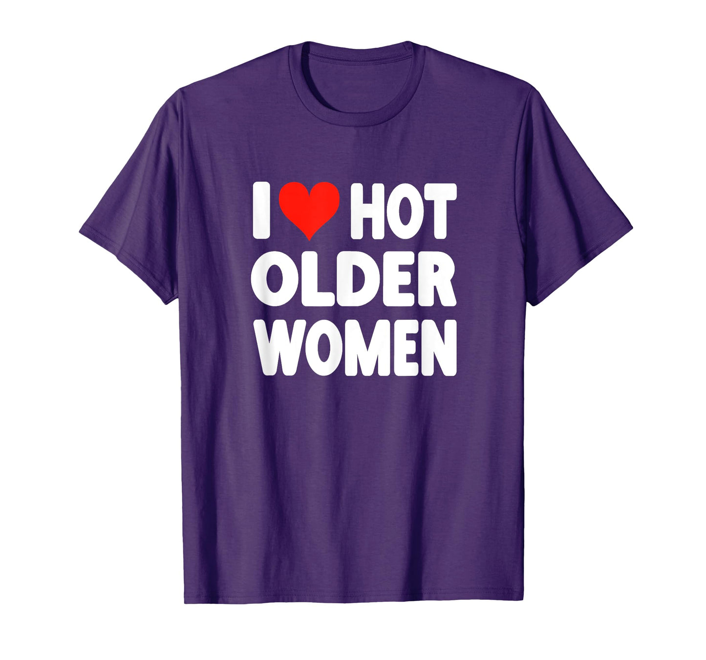 I Love Hot Older Women - Heart Cute Funny Adult Humor T-Shirt
