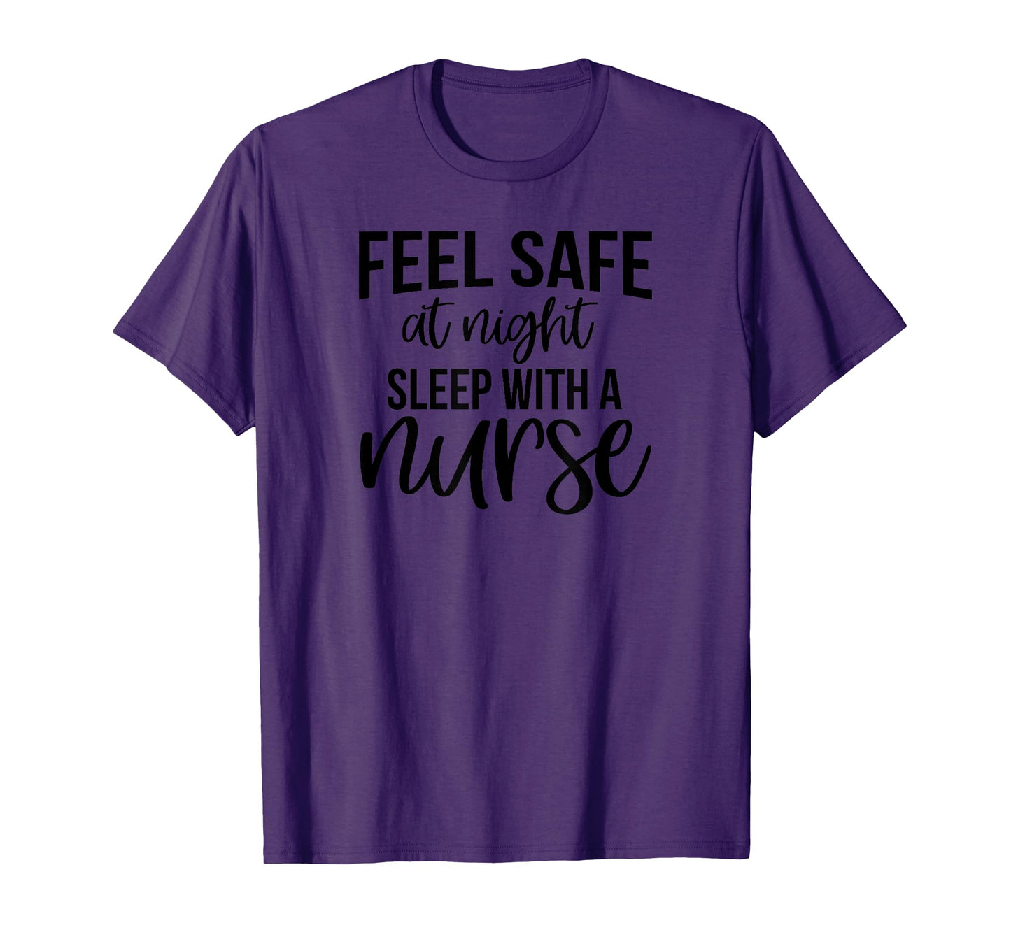 Feel Safe At Night Sleep With A Nurse - Funny Nursing T-Shirt