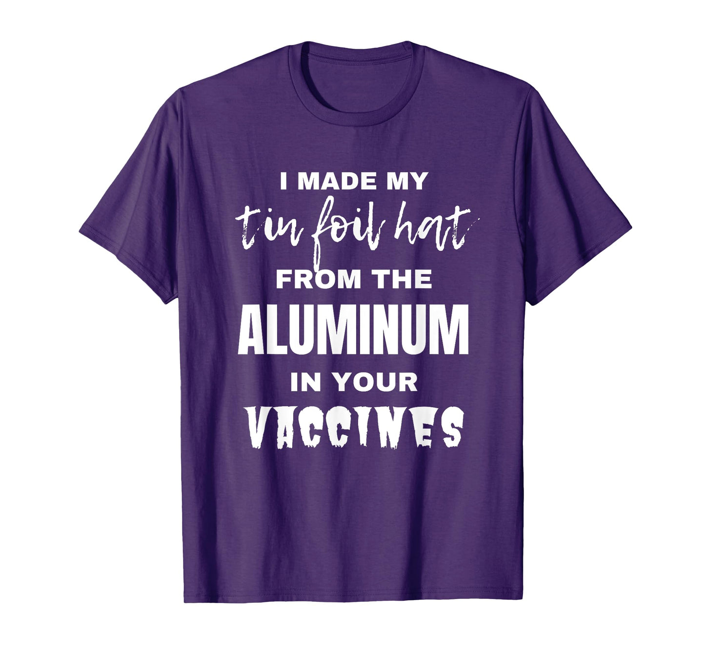 I made my tin foil hat from the aluminum in your vaccines T-Shirt