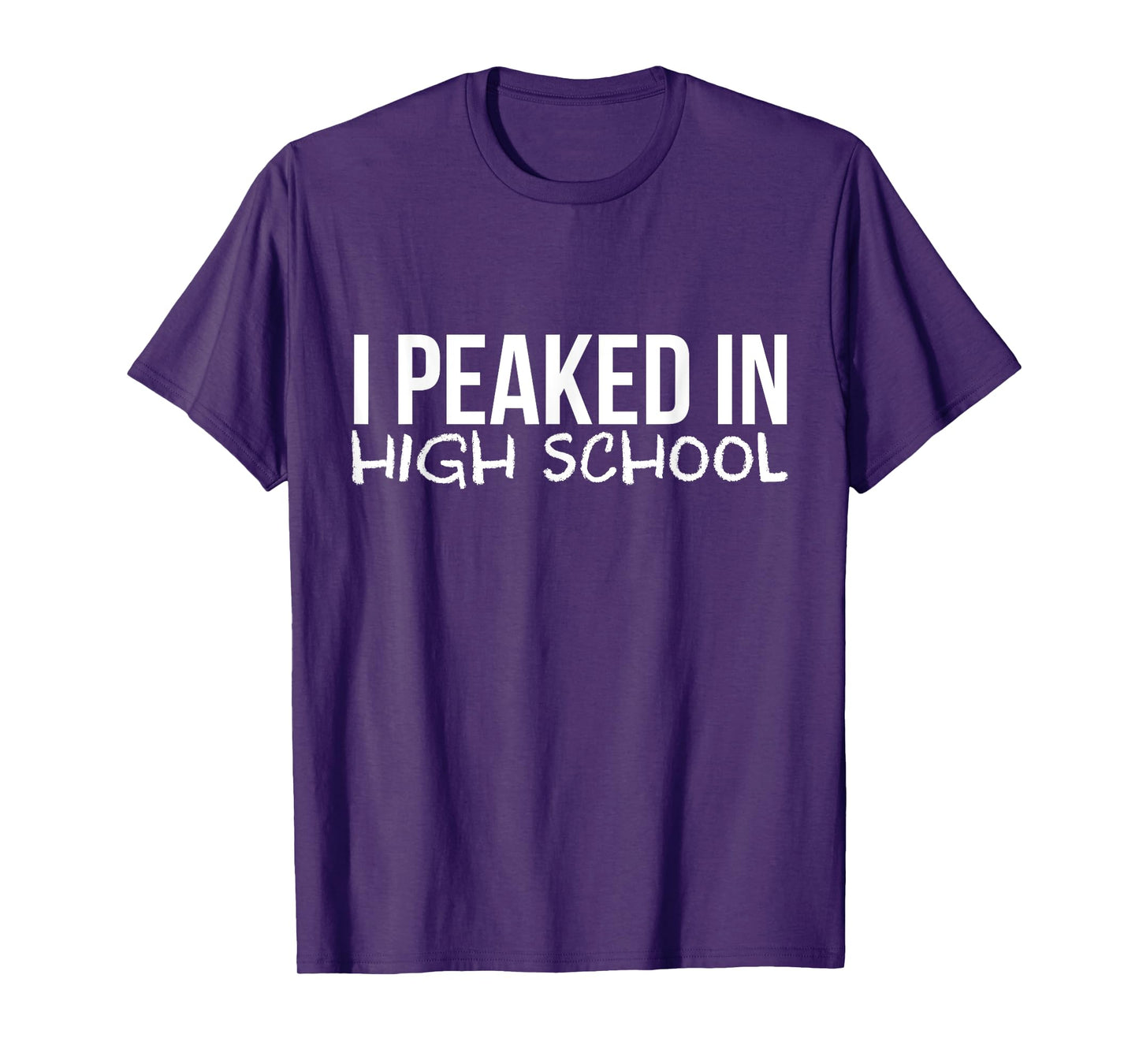 I Peaked In High School Sarcastic T-Shirt - Funny Sayings T-Shirt