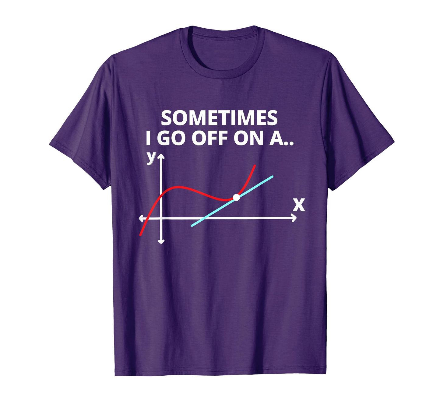 Sometimes I go off on a tangent Sarcastic Funny Math Teacher T-Shirt