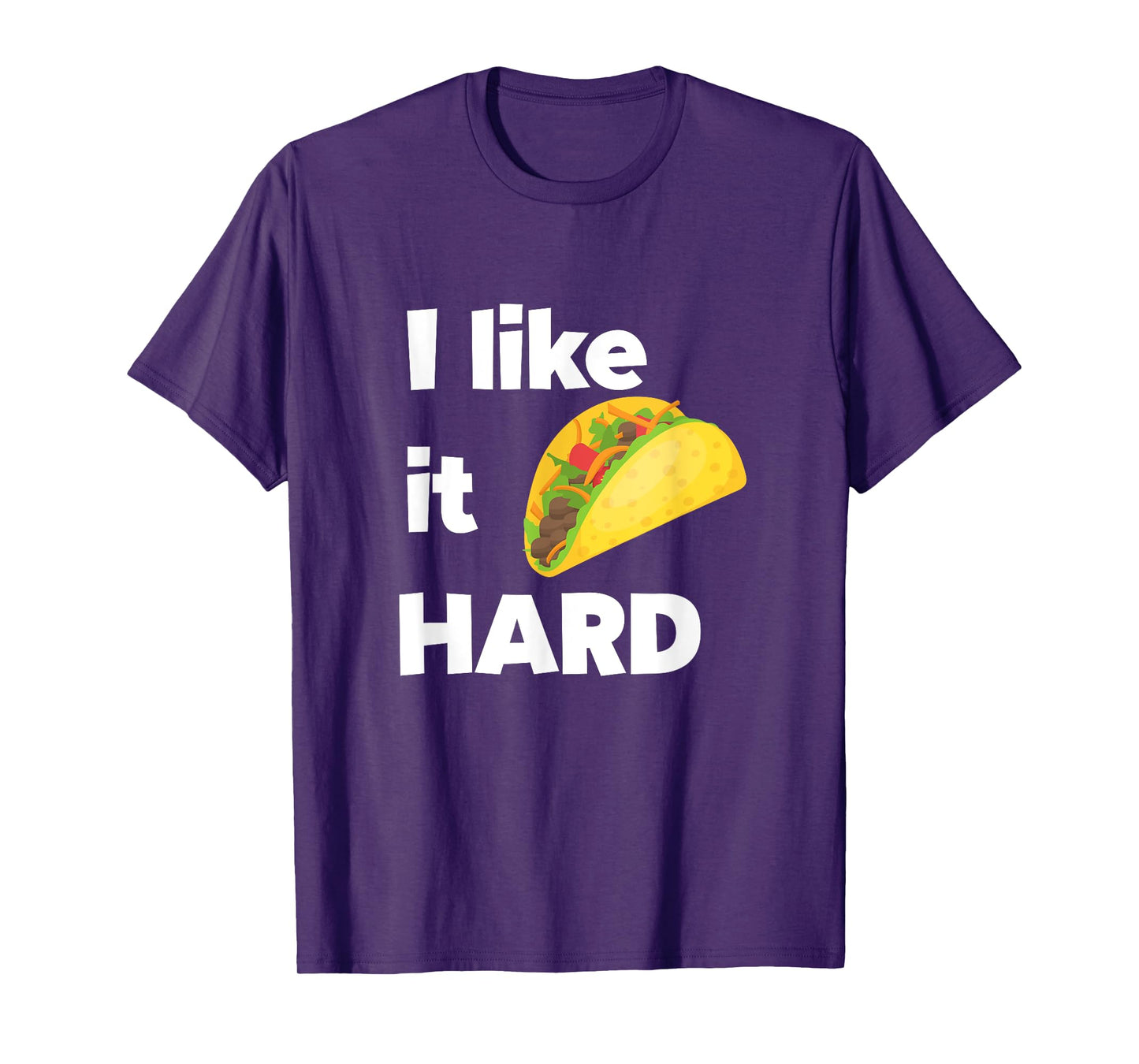 Funny Taco Foodie Shirt I Like It Hard Adult Humor Taco Gift T-Shirt