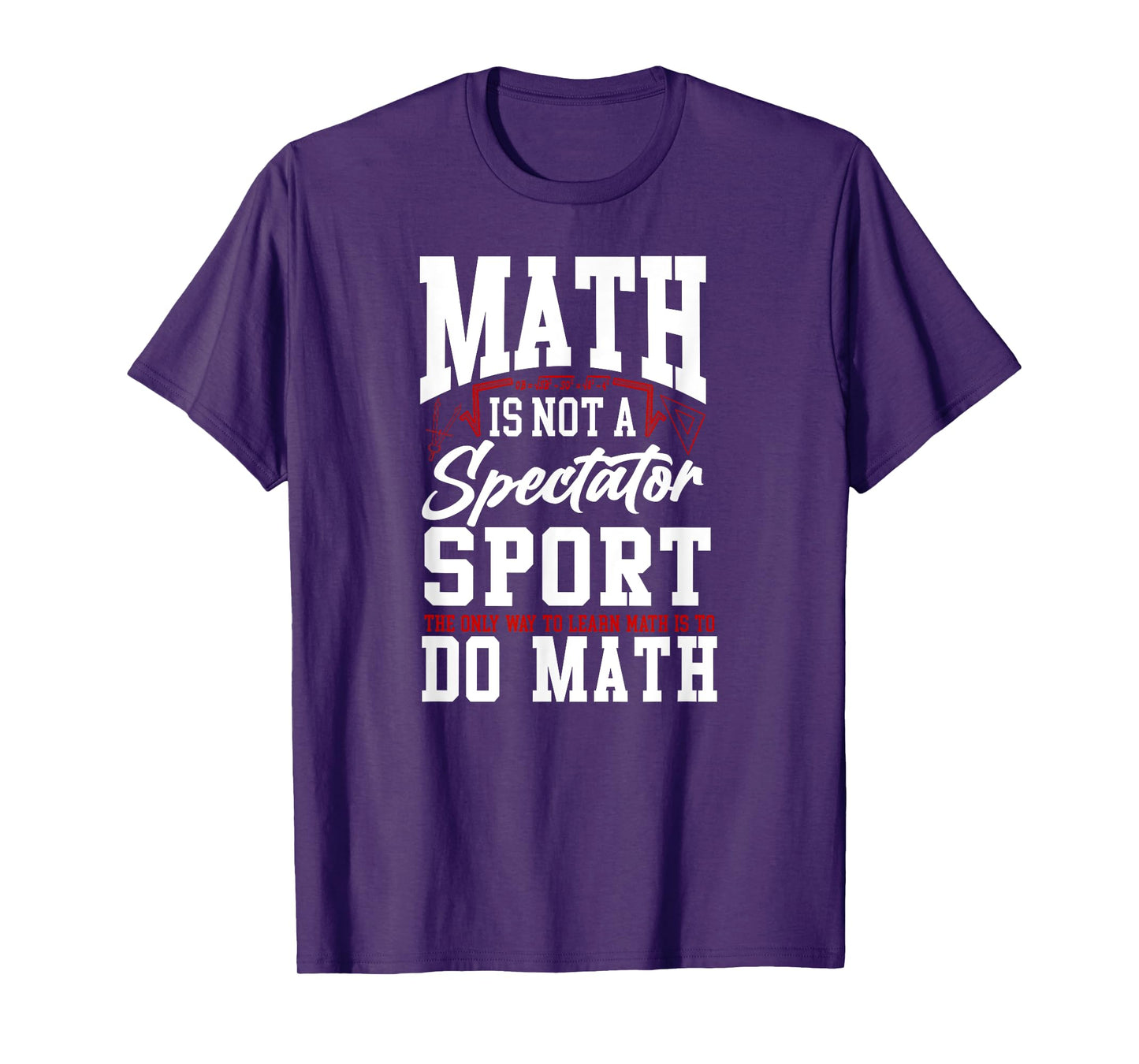 Math Teacher Nerd Student Math Is Not A Spectator Sport The T-Shirt for Men Women Kids