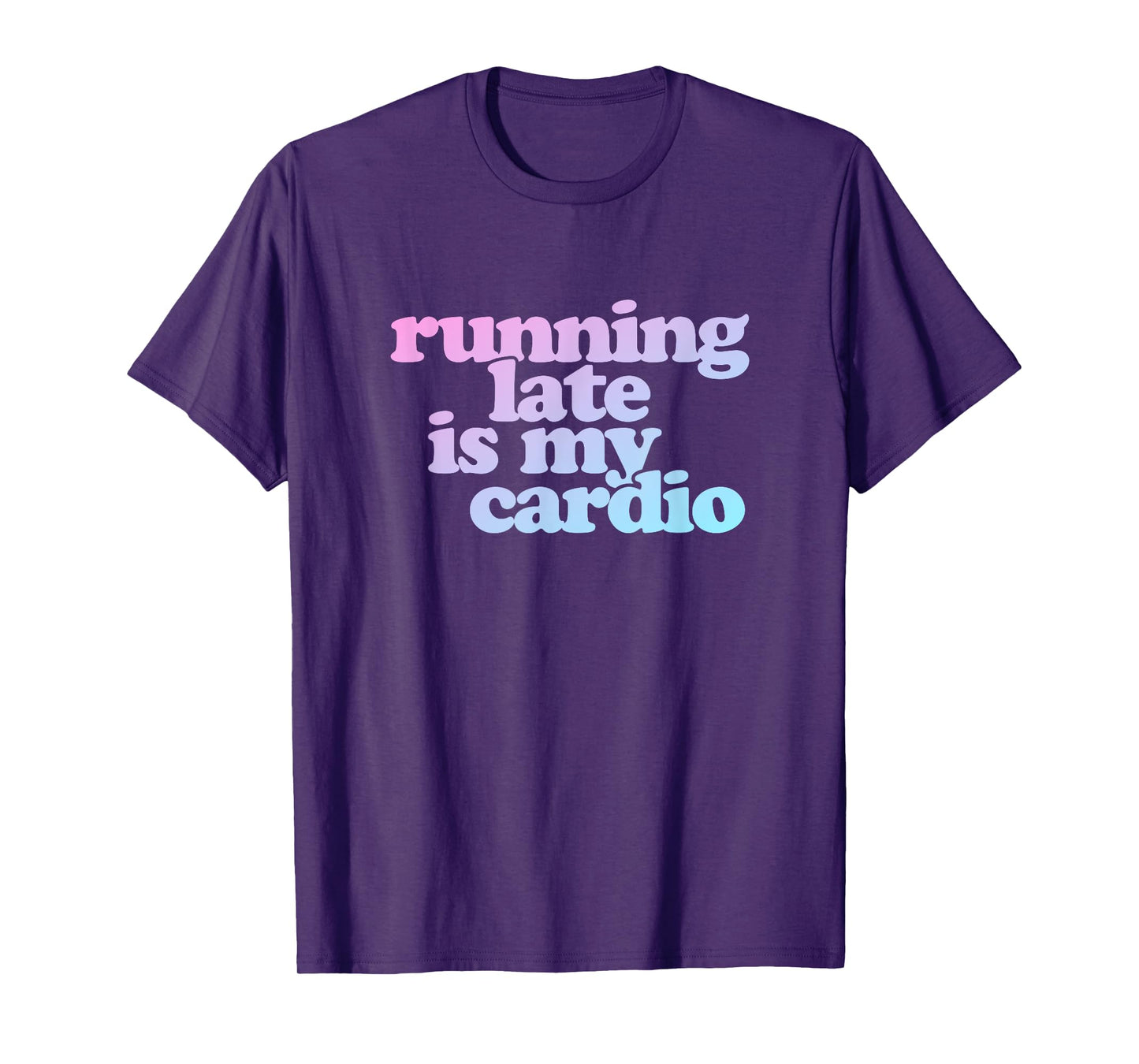 Running Late Is My Cardio T-Shirt