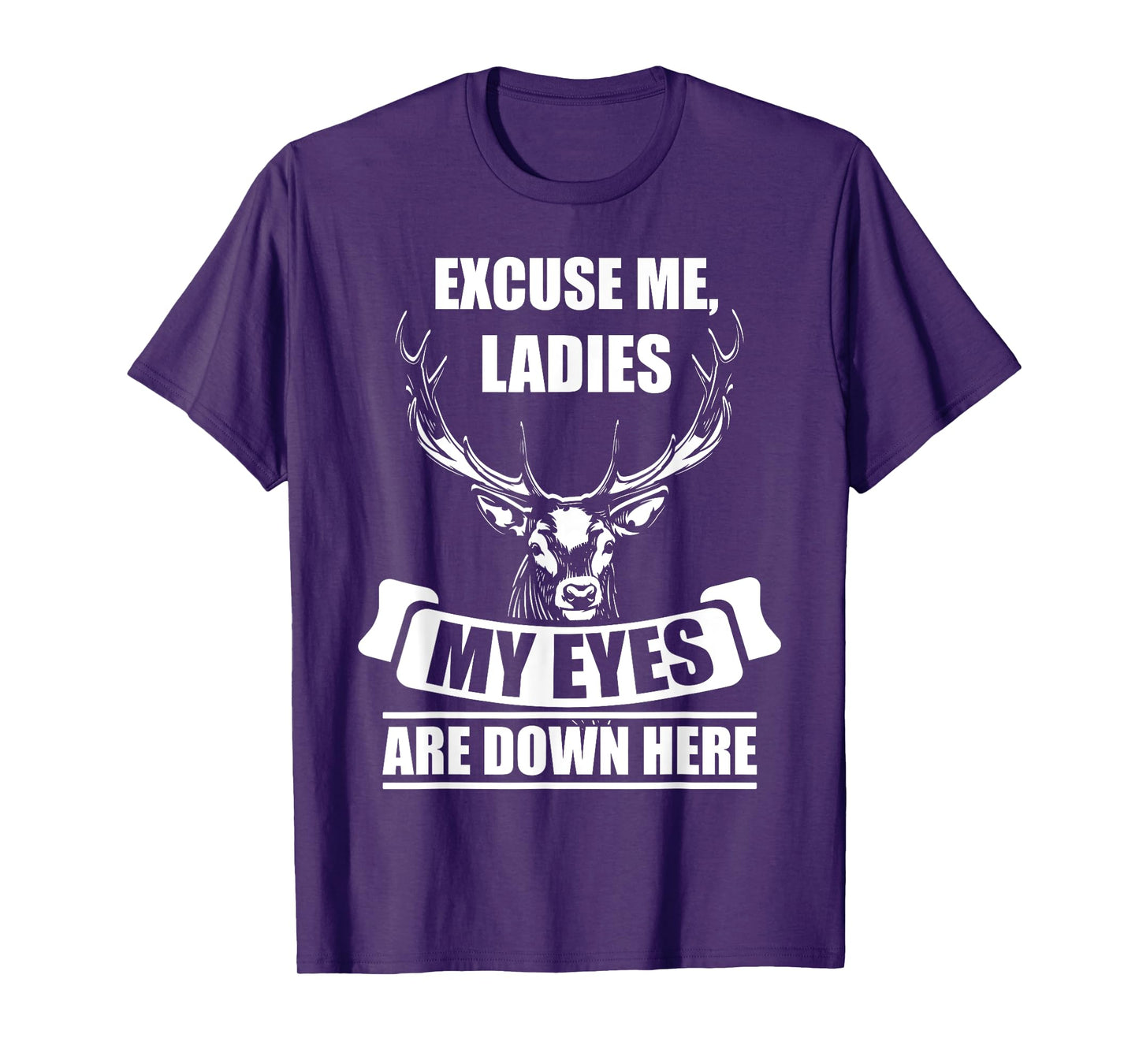 Excuse me, Ladies My Eyes are down here deer hunting Gift T-Shirt