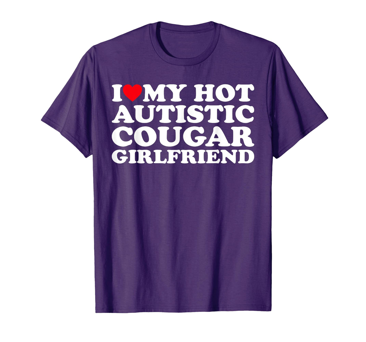 I Love My Hot Autistic Cougar Girlfriend Autism Awareness T-Shirt