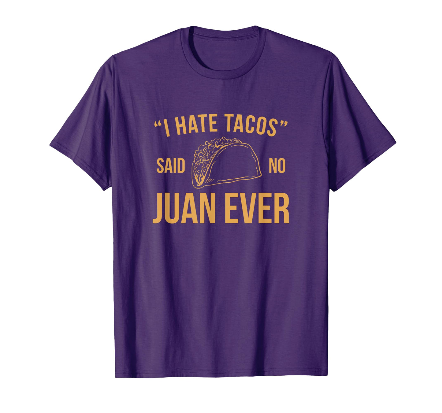 I Hate Tacos Said No Juan Ever Funny T-Shirt
