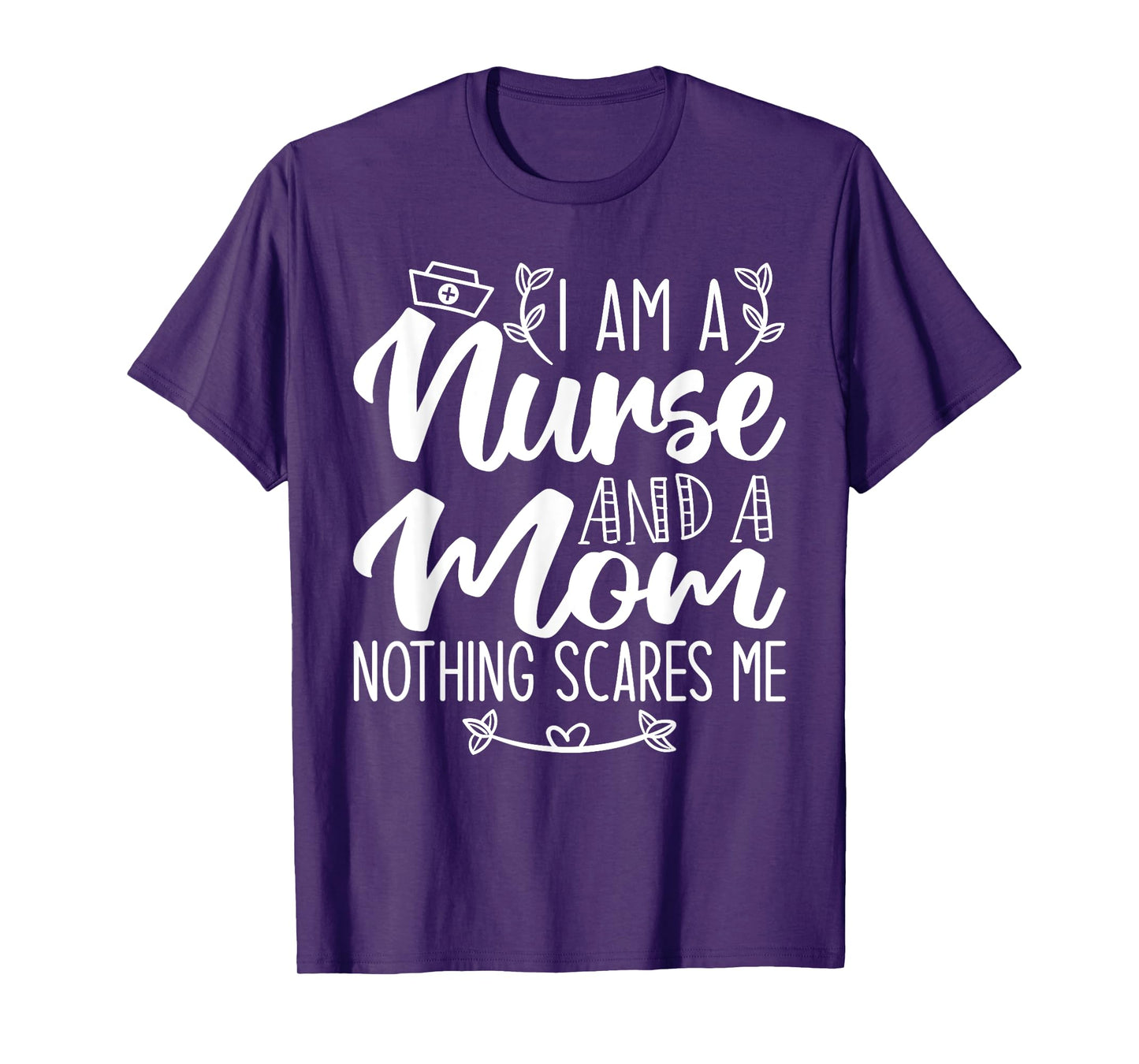 I Am A Nurse And A Mom Nothing Scares Me Nurse & Mom T-Shirt