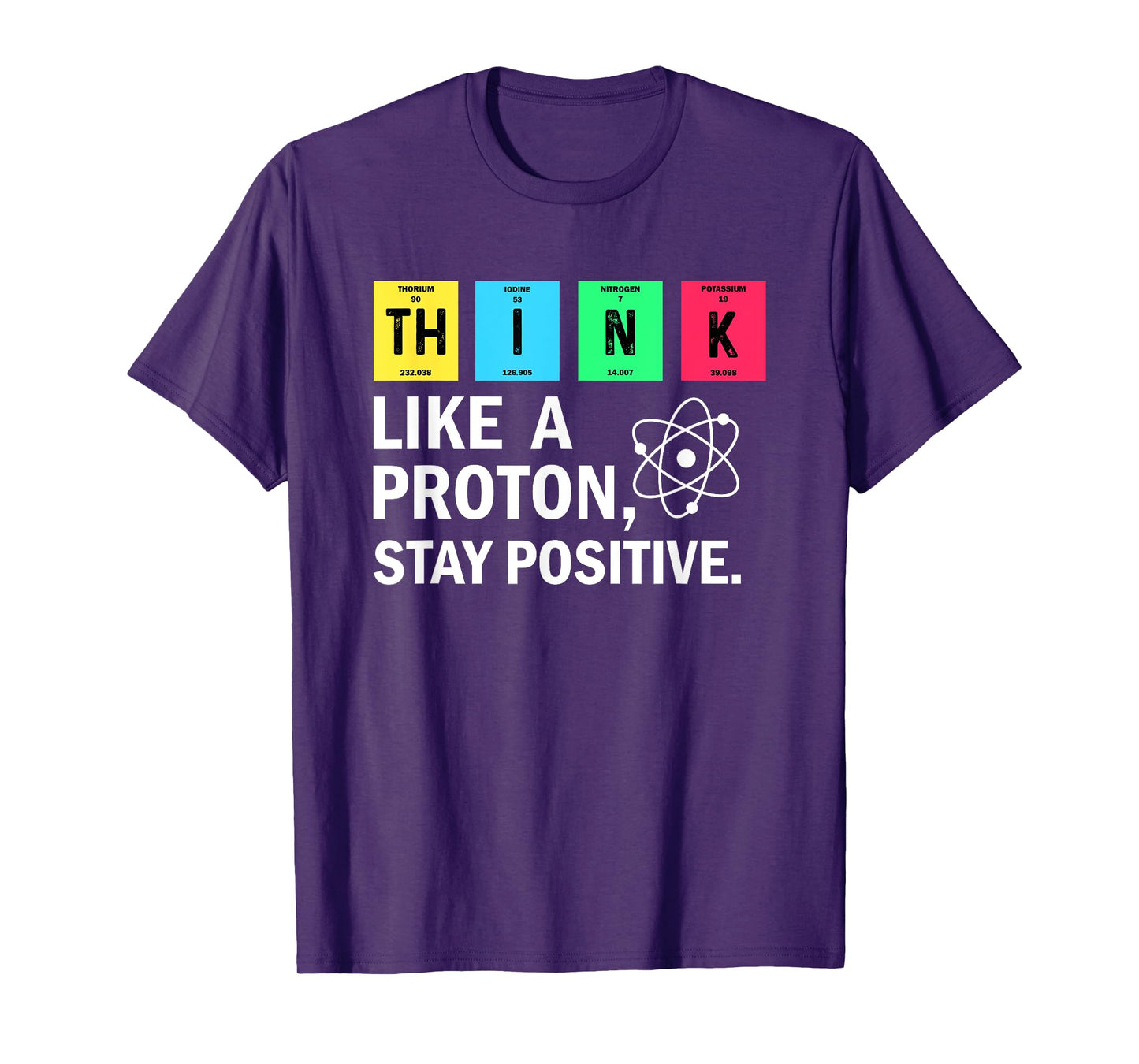 Think Like A Proton Stay Positive Funny Science T-Shirt