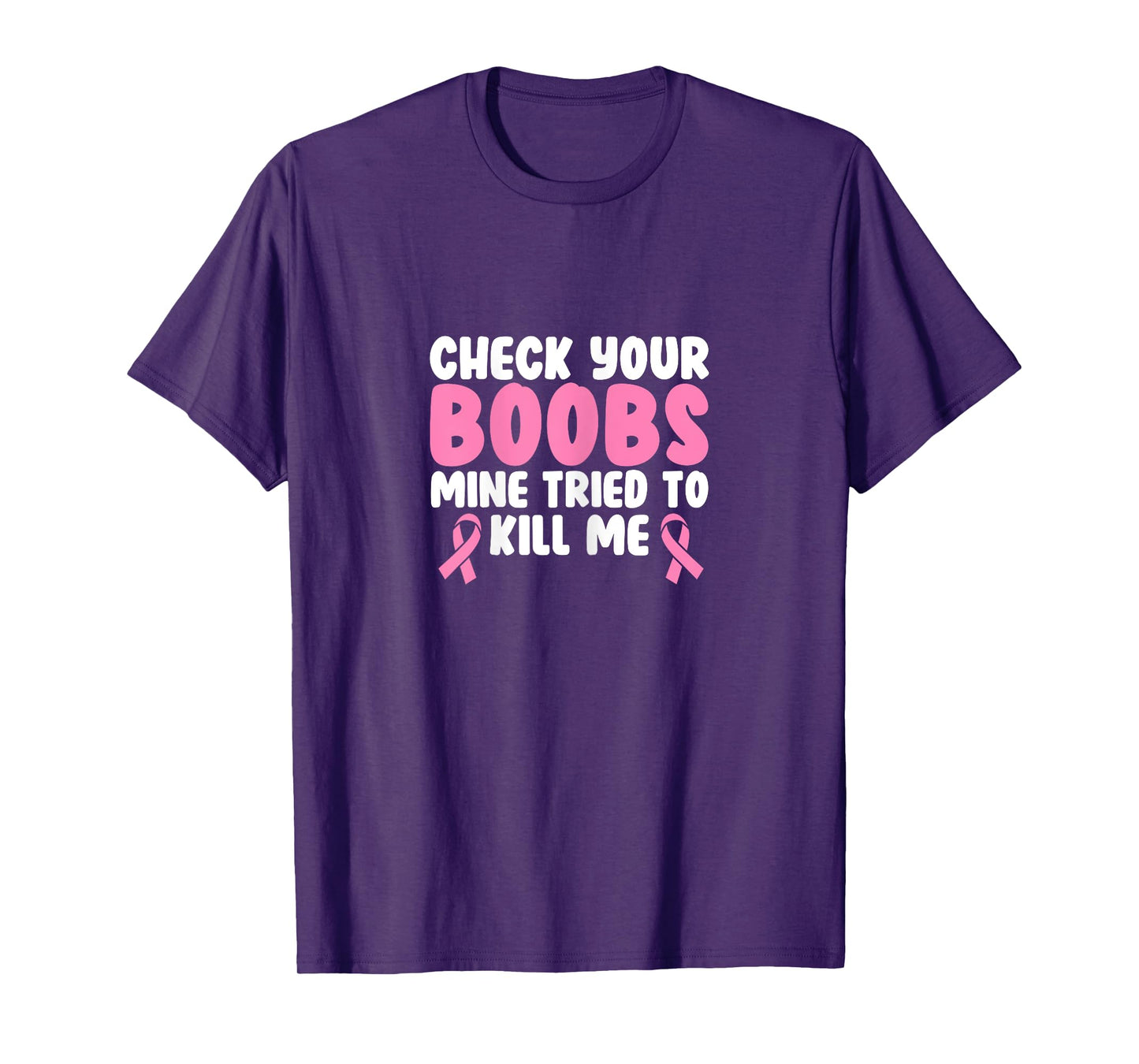 Breast Cancer Check Your Boobs Mine Tried To Kill Me T-Shirt