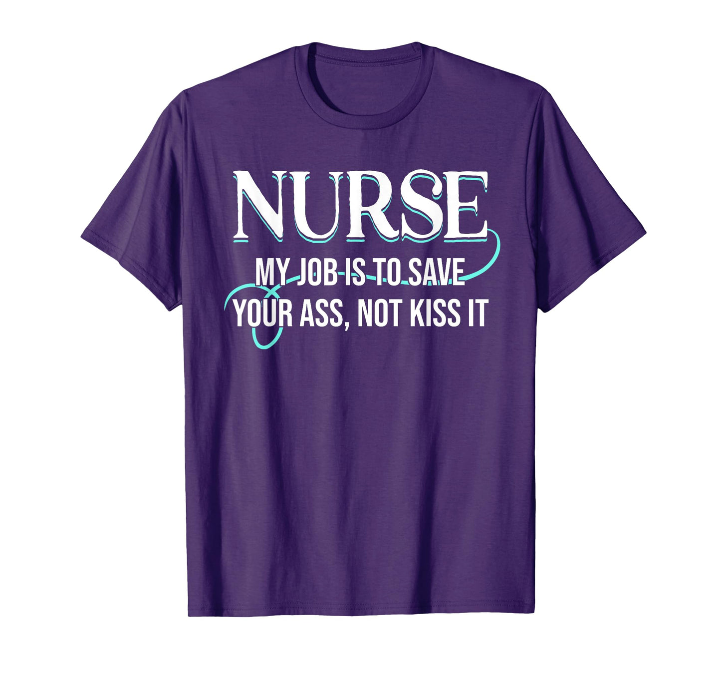 Funny Saying Nurse My Job Is To Save Your Ass Not Kiss It T-Shirt